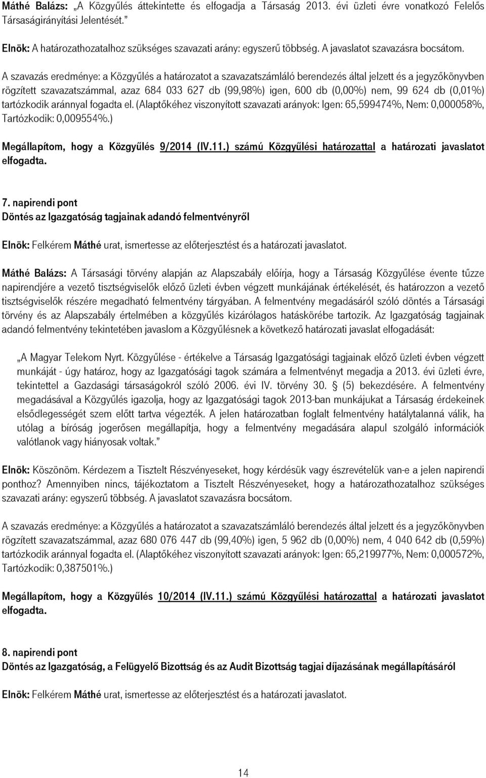 rögzített szavazatszámmal, azaz 684 033 627 db (99,98%) igen, 600 db (0,00%) nem, 99 624 db (0,01%) tartózkodik aránnyal fogadta el.