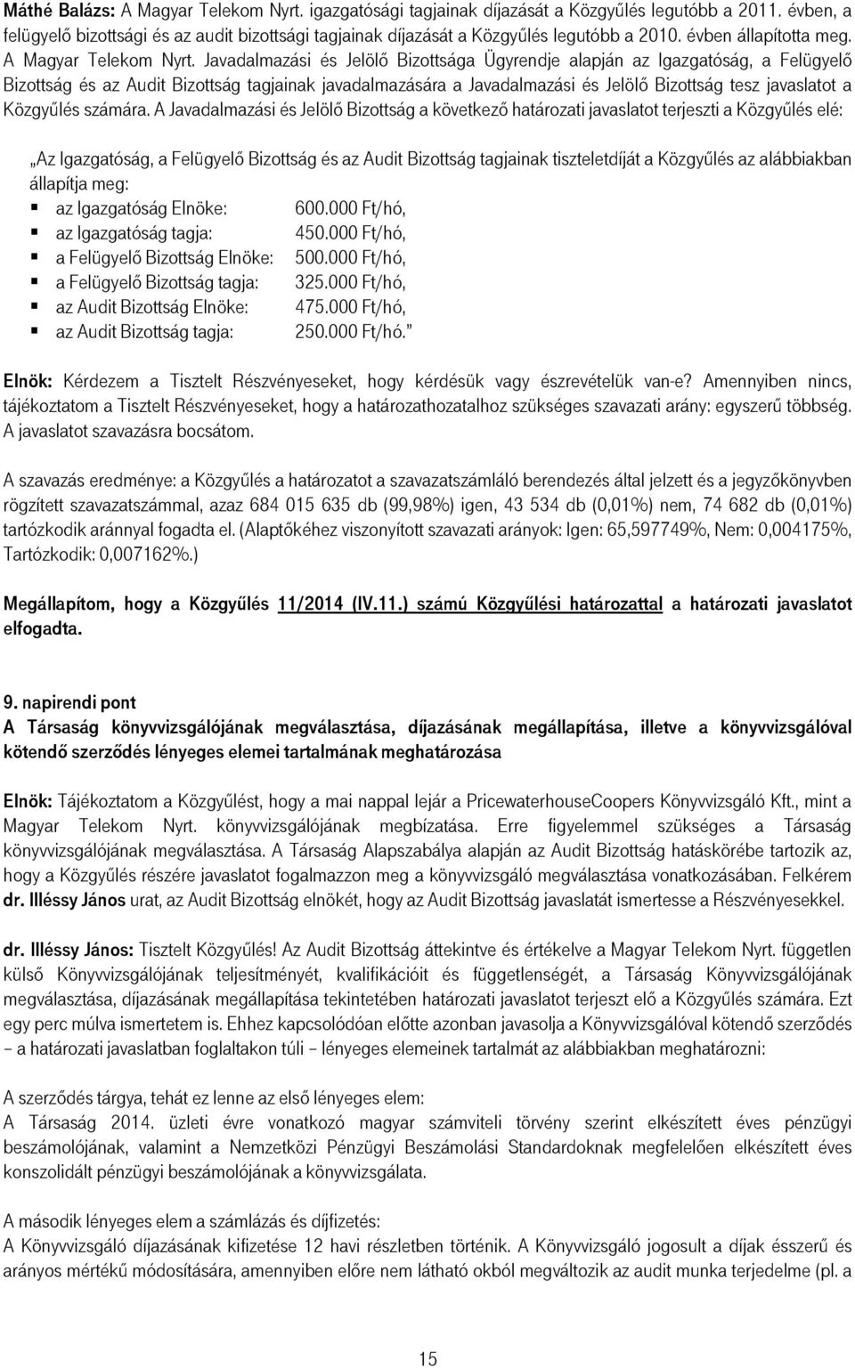 Javadalmazási és Jelölı Bizottsága Ügyrendje alapján az Igazgatóság, a Felügyelı Bizottság és az Audit Bizottság tagjainak javadalmazására a Javadalmazási és Jelölı Bizottság tesz javaslatot a