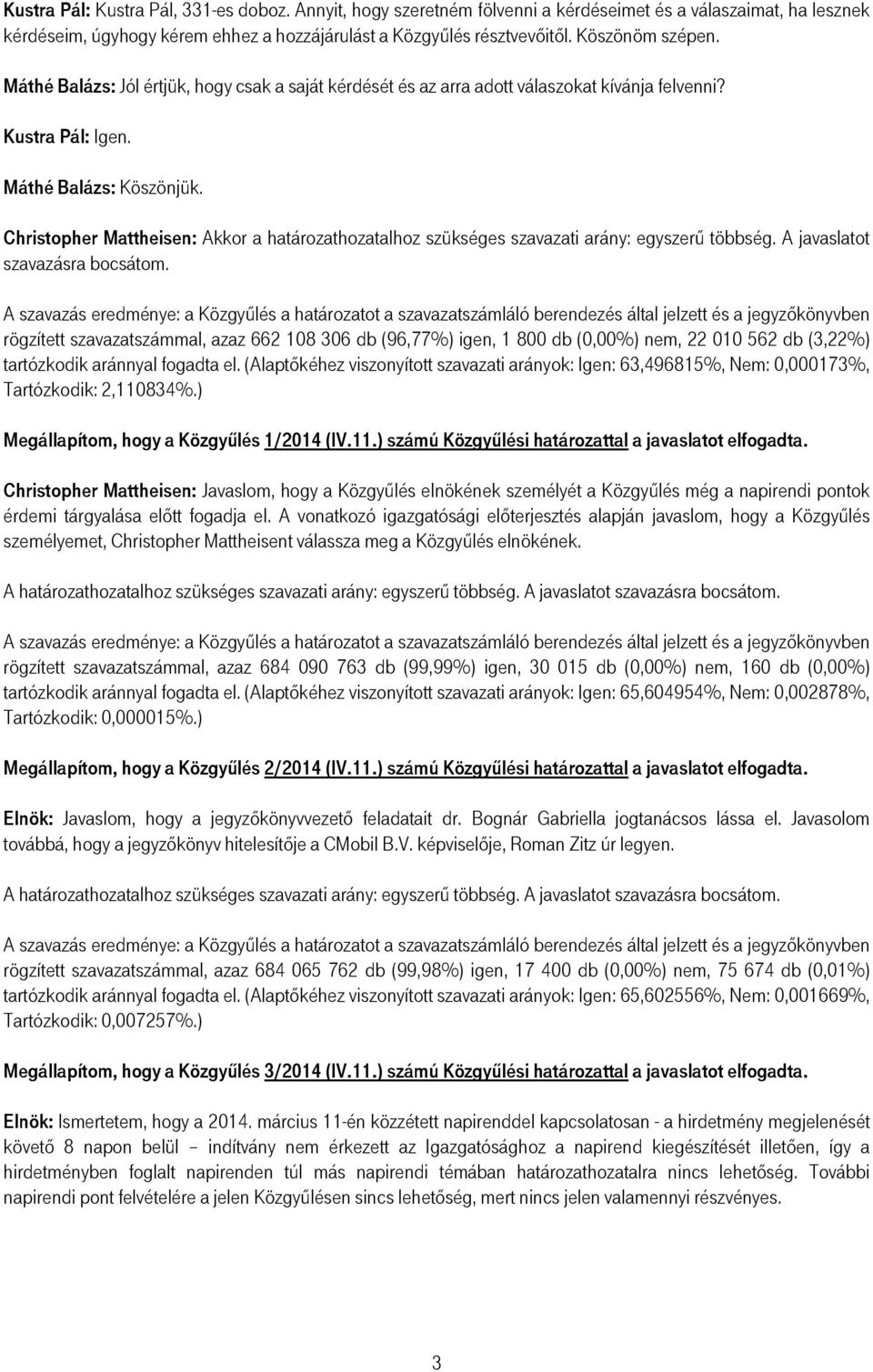 Christopher Mattheisen: Akkor a határozathozatalhoz szükséges szavazati arány: egyszerő többség. A javaslatot szavazásra bocsátom.