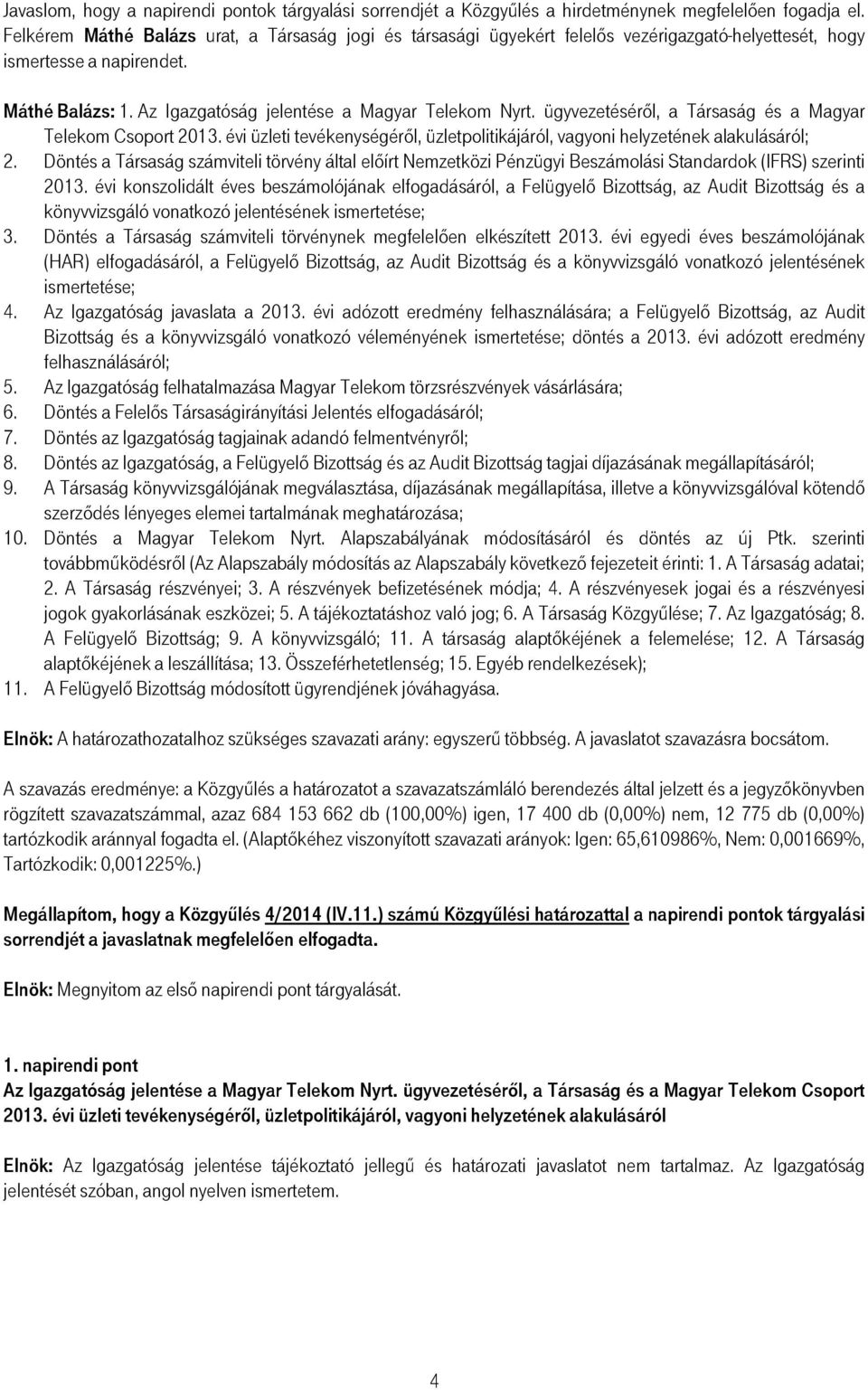 ügyvezetésérıl, a Társaság és a Magyar Telekom Csoport 2013. évi üzleti tevékenységérıl, üzletpolitikájáról, vagyoni helyzetének alakulásáról; 2.