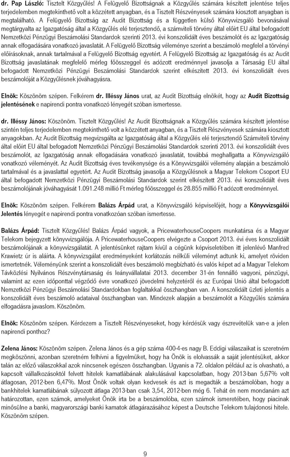 A Felügyelı Bizottság az Audit Bizottság és a független külsı Könyvvizsgáló bevonásával megtárgyalta az Igazgatóság által a Közgyőlés elé terjesztendı, a számviteli törvény által elıírt EU által