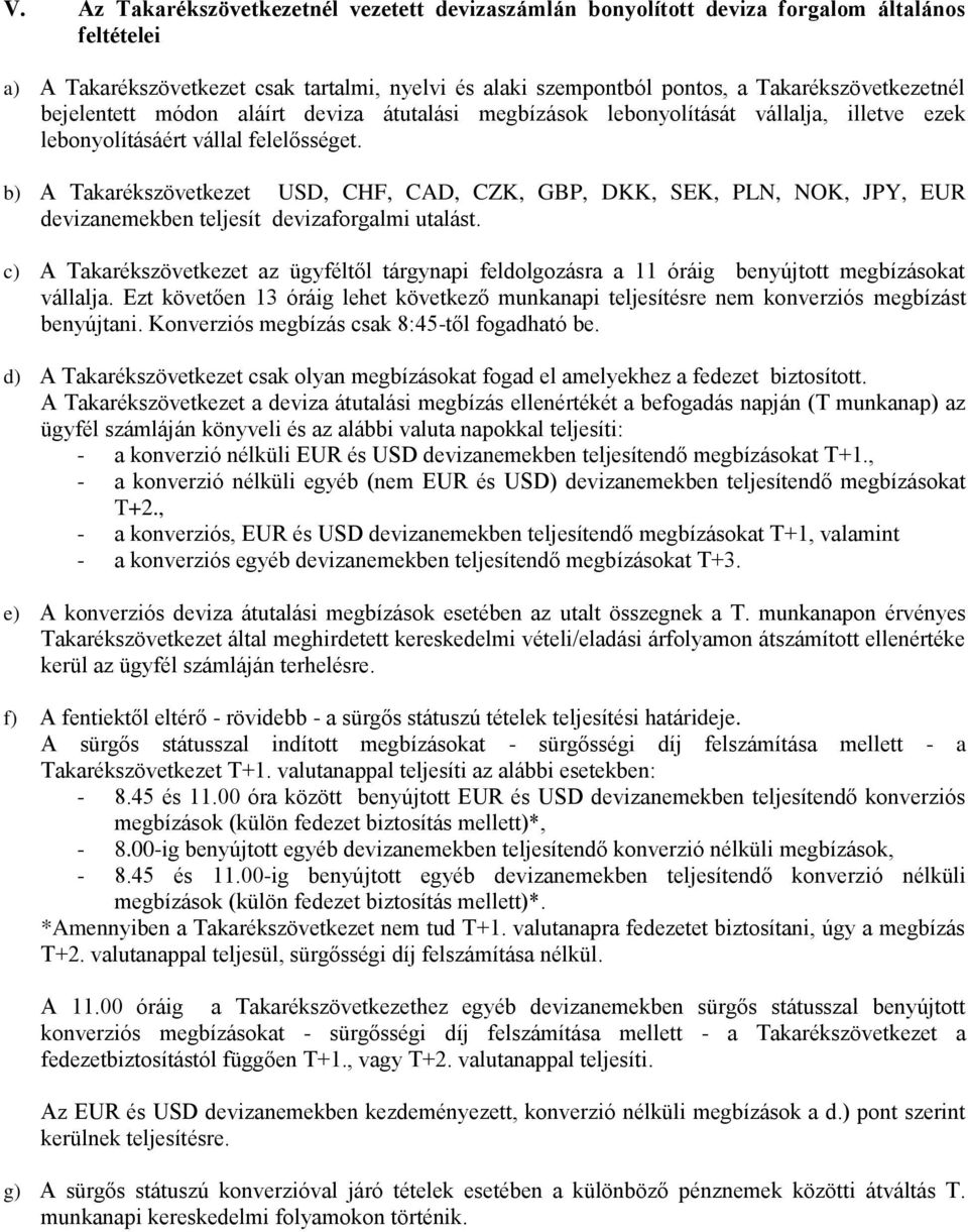 b) A Takarékszövetkezet USD, CHF, CAD, CZK, GBP, DKK, SEK, PLN, NOK, JPY, EUR devizanemekben teljesít devizaforgalmi utalást.