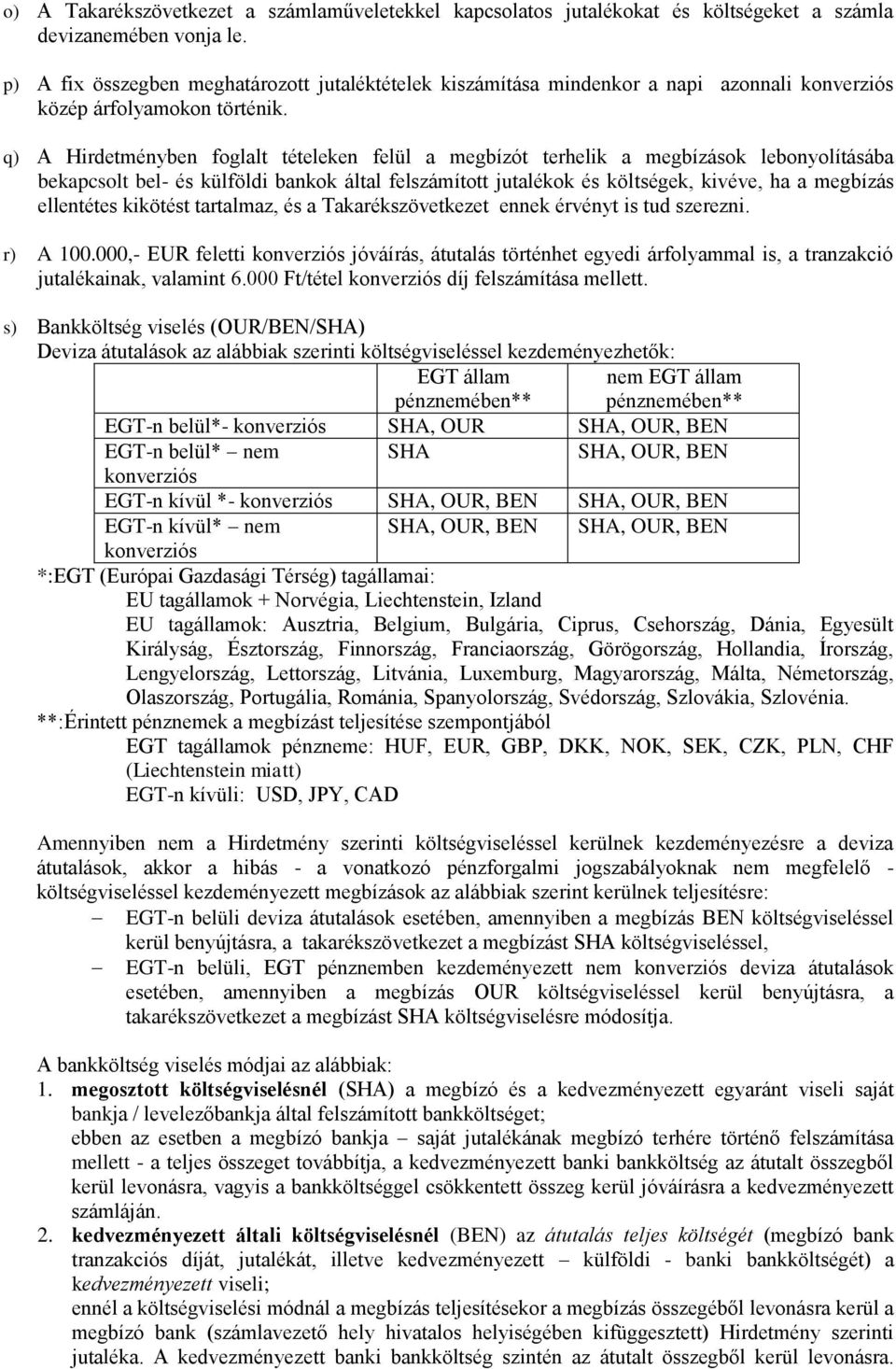 q) A Hirdetményben foglalt tételeken felül a megbízót terhelik a megbízások lebonyolításába bekapcsolt bel- és külföldi bankok által felszámított jutalékok és költségek, kivéve, ha a megbízás