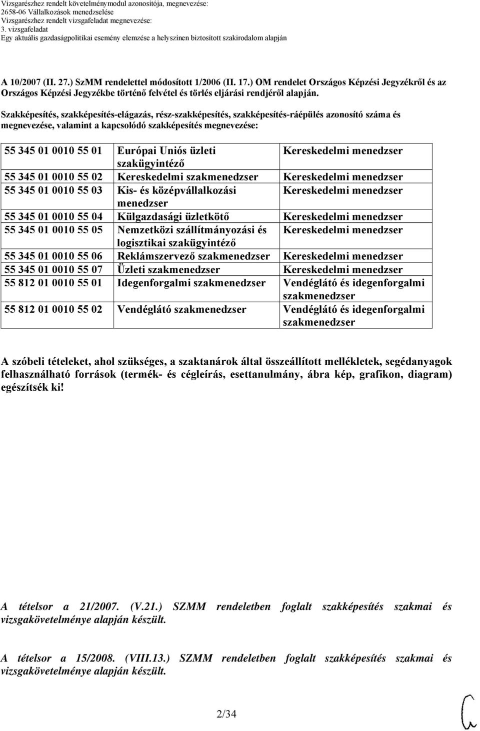 üzleti Kereskedelmi menedzser szakügyintéző 55 345 01 00 55 02 Kereskedelmi szakmenedzser Kereskedelmi menedzser 55 345 01 00 55 03 Kis- és középvállalkozási Kereskedelmi menedzser menedzser 55 345