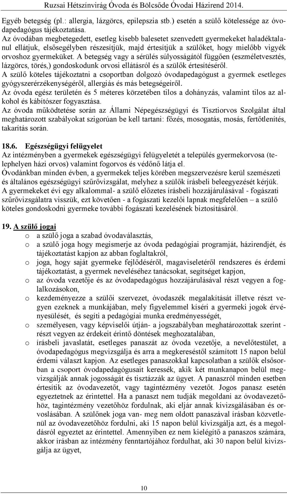 A betegség vagy a sérülés súlyosságától függően (eszméletvesztés, lázgörcs, törés,) gondoskodunk orvosi ellátásról és a szülők értesítéséről.