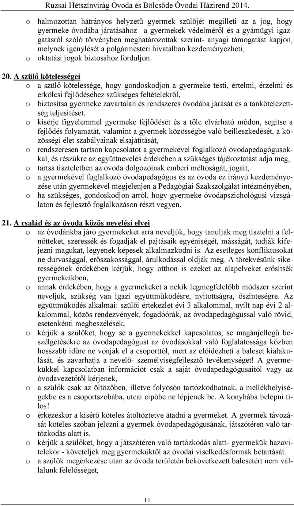 A szülő kötelességei o a szülő kötelessége, hogy gondoskodjon a gyermeke testi, értelmi, érzelmi és erkölcsi fejlődéséhez szükséges feltételekről, o biztosítsa gyermeke zavartalan és rendszeres