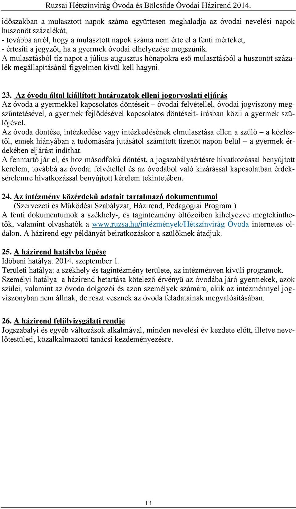 Az óvoda által kiállított határozatok elleni jogorvoslati eljárás Az óvoda a gyermekkel kapcsolatos döntéseit óvodai felvétellel, óvodai jogviszony megszűntetésével, a gyermek fejlődésével