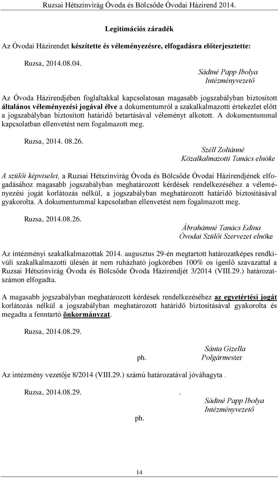 értekezlet előtt a jogszabályban biztosított határidő betartásával véleményt alkotott. A dokumentummal kapcsolatban ellenvetést nem fogalmazott meg. Ruzsa, 2014. 08.26.