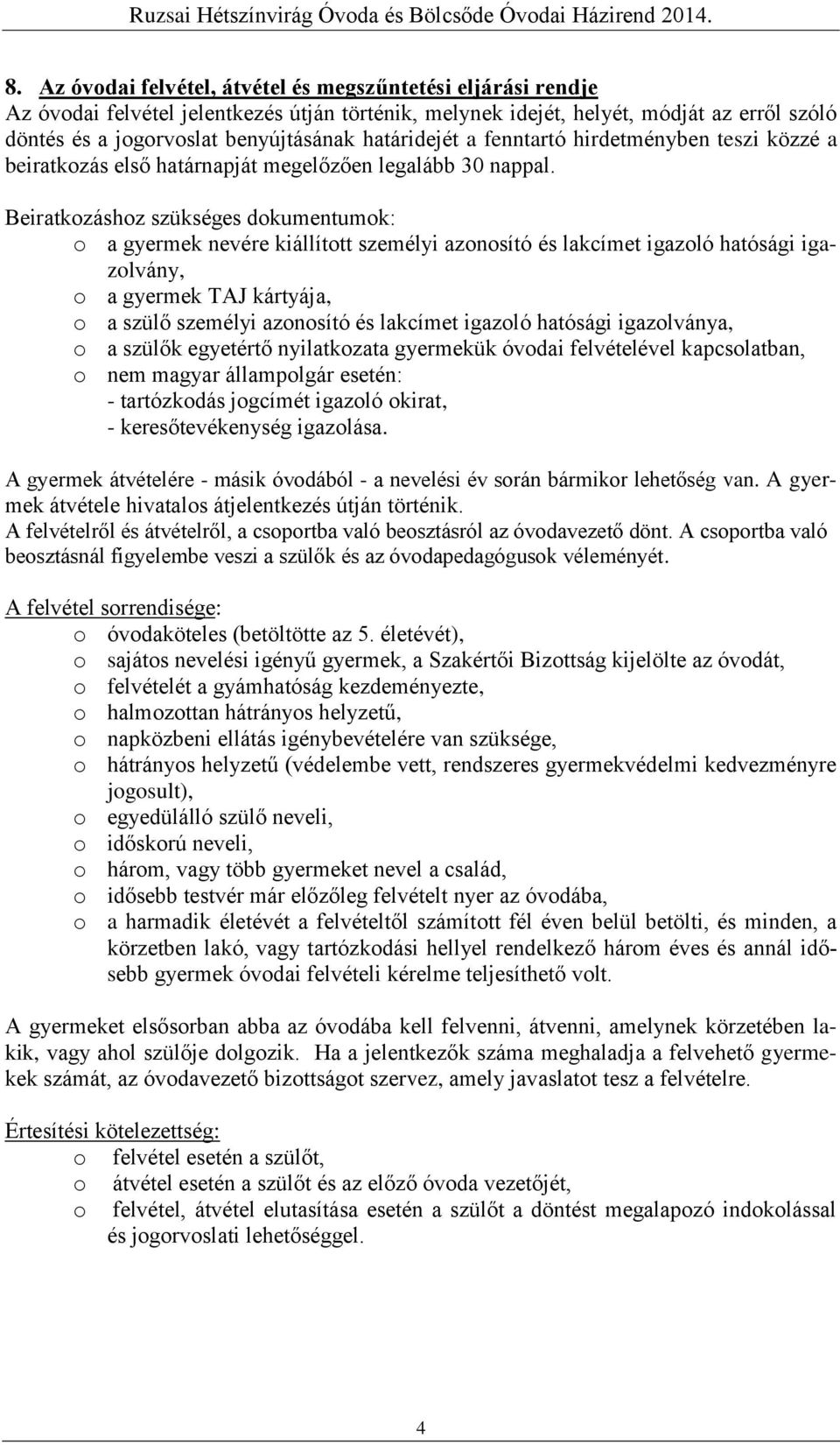 Beiratkozáshoz szükséges dokumentumok: o a gyermek nevére kiállított személyi azonosító és lakcímet igazoló hatósági igazolvány, o a gyermek TAJ kártyája, o a szülő személyi azonosító és lakcímet