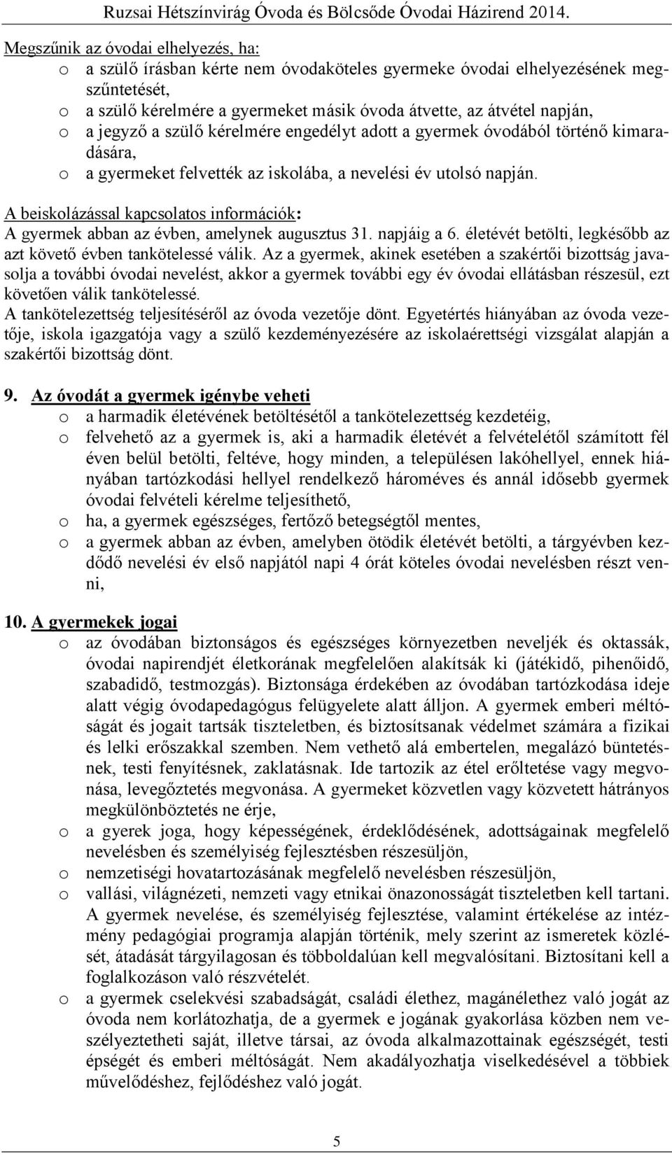 A beiskolázással kapcsolatos információk: A gyermek abban az évben, amelynek augusztus 31. napjáig a 6. életévét betölti, legkésőbb az azt követő évben tankötelessé válik.