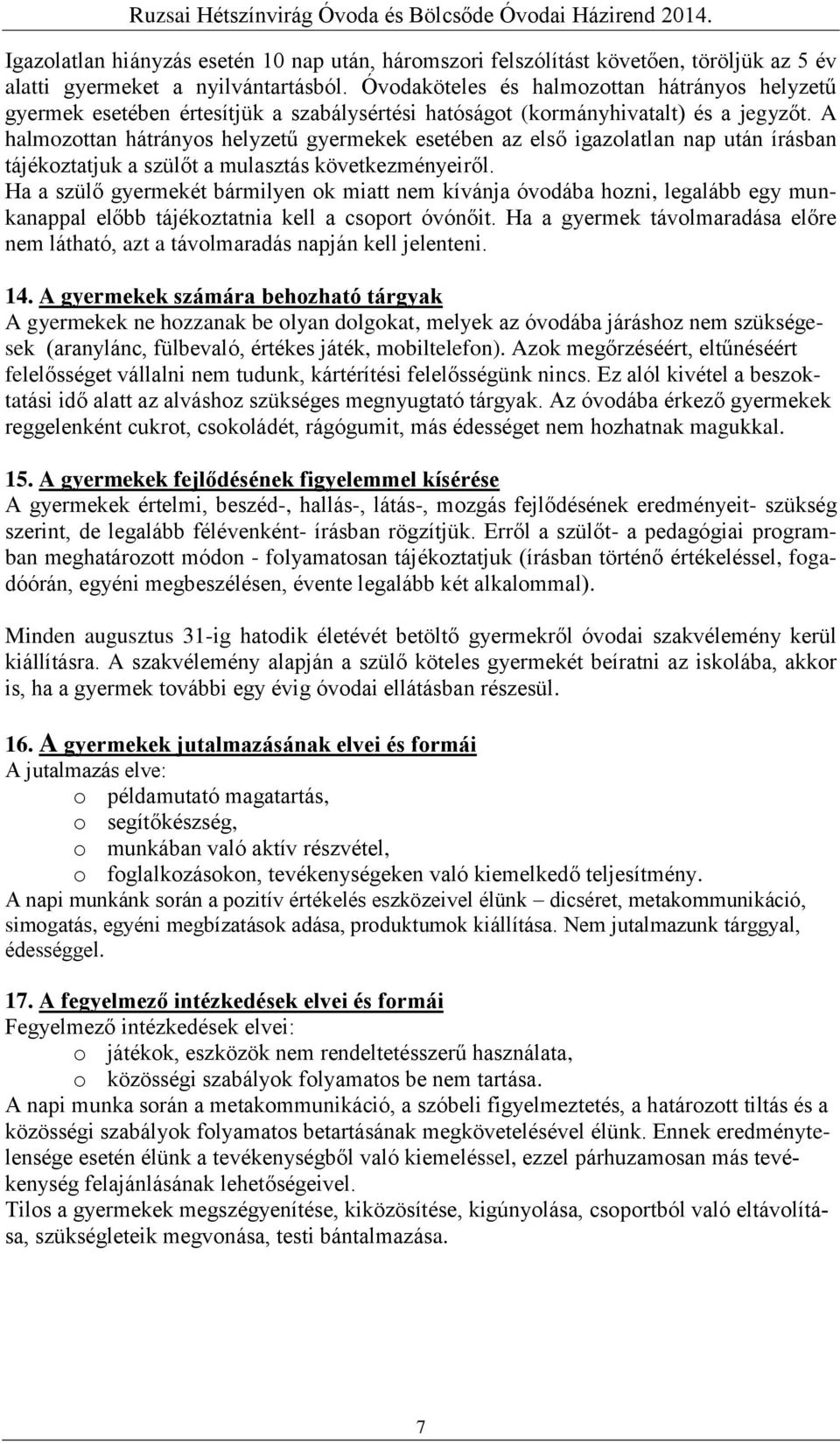 A halmozottan hátrányos helyzetű gyermekek esetében az első igazolatlan nap után írásban tájékoztatjuk a szülőt a mulasztás következményeiről.