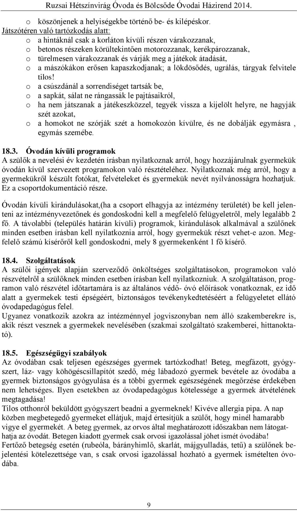 a játékok átadását, o a mászókákon erősen kapaszkodjanak; a lökdösődés, ugrálás, tárgyak felvitele tilos!