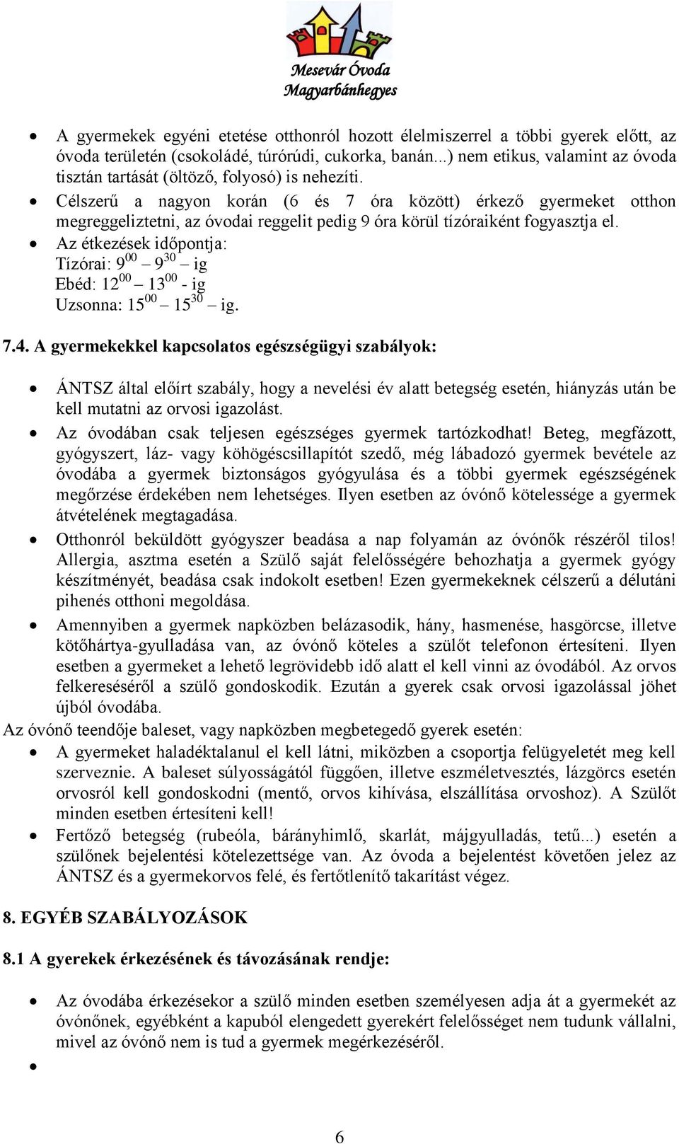 Célszerű a nagyon korán (6 és 7 óra között) érkező gyermeket otthon megreggeliztetni, az óvodai reggelit pedig 9 óra körül tízóraiként fogyasztja el.