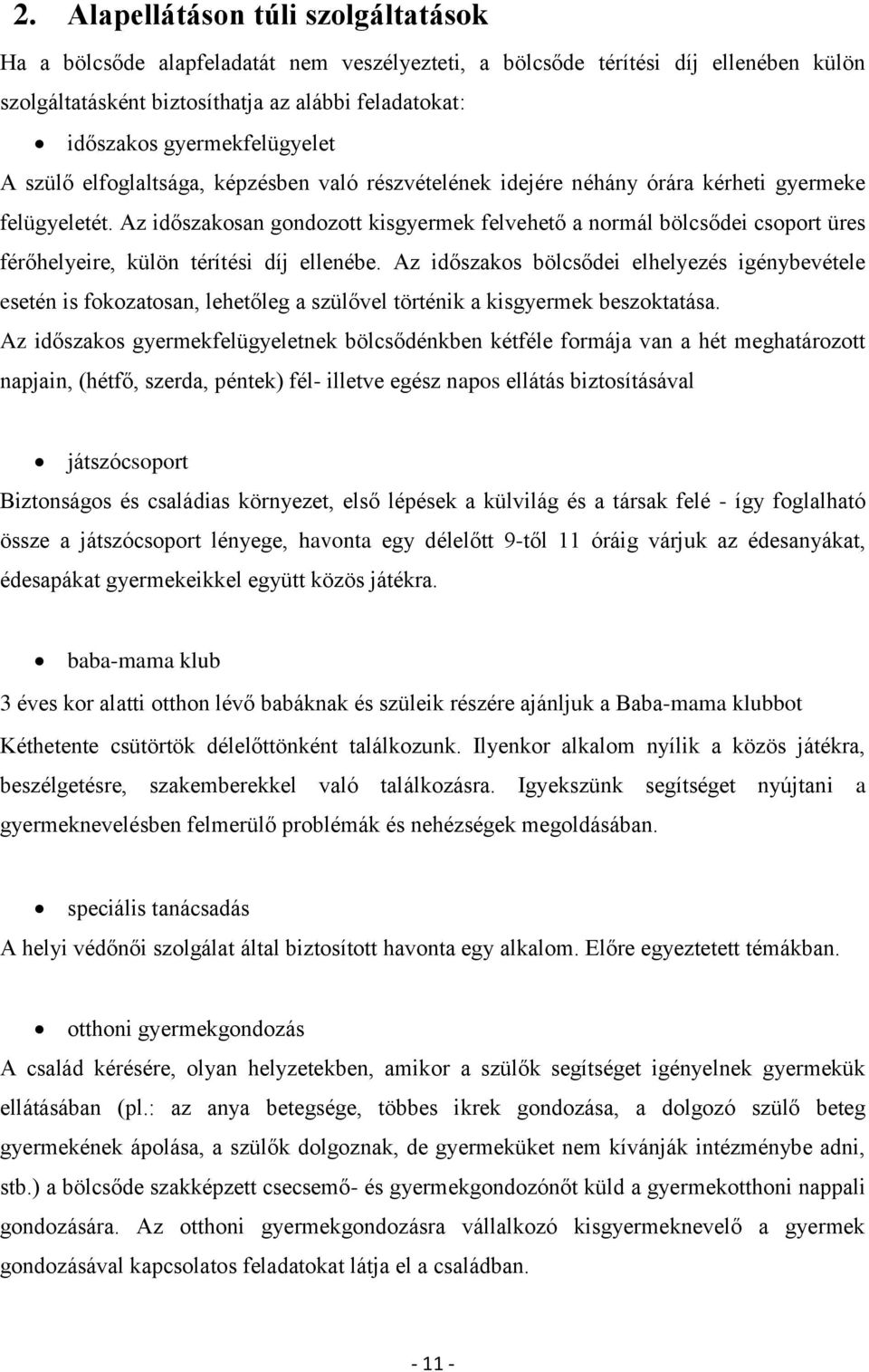 Az időszakosan gondozott kisgyermek felvehető a normál bölcsődei csoport üres férőhelyeire, külön térítési díj ellenébe.