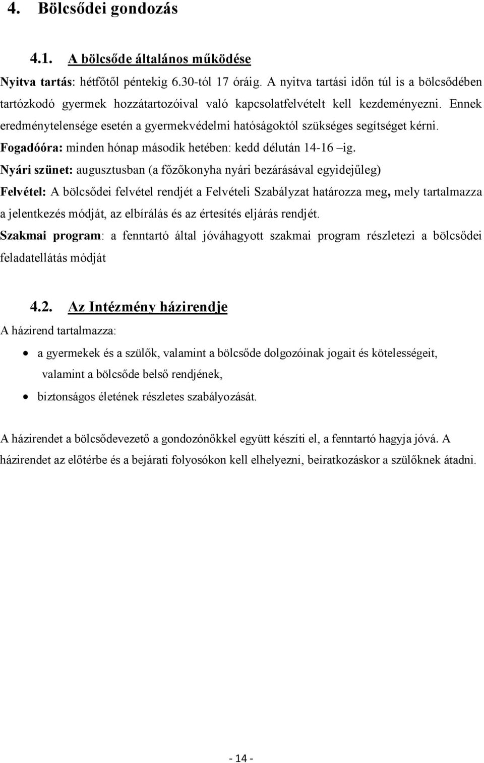 Ennek eredménytelensége esetén a gyermekvédelmi hatóságoktól szükséges segítséget kérni. Fogadóóra: minden hónap második hetében: kedd délután 14-16 ig.