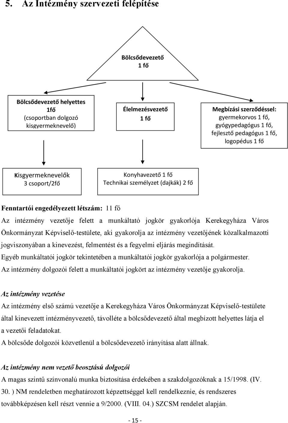 vezetője felett a munkáltató jogkör gyakorlója Kerekegyháza Város Önkormányzat Képviselő-testülete, aki gyakorolja az intézmény vezetőjének közalkalmazotti jogviszonyában a kinevezést, felmentést és