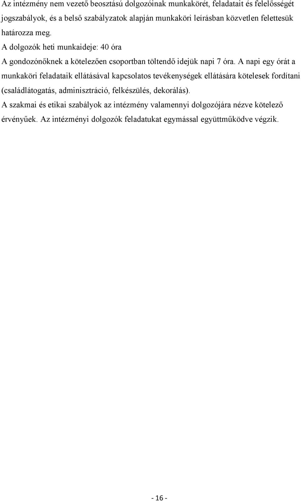 A napi egy órát a munkaköri feladataik ellátásával kapcsolatos tevékenységek ellátására kötelesek fordítani (családlátogatás, adminisztráció, felkészülés,