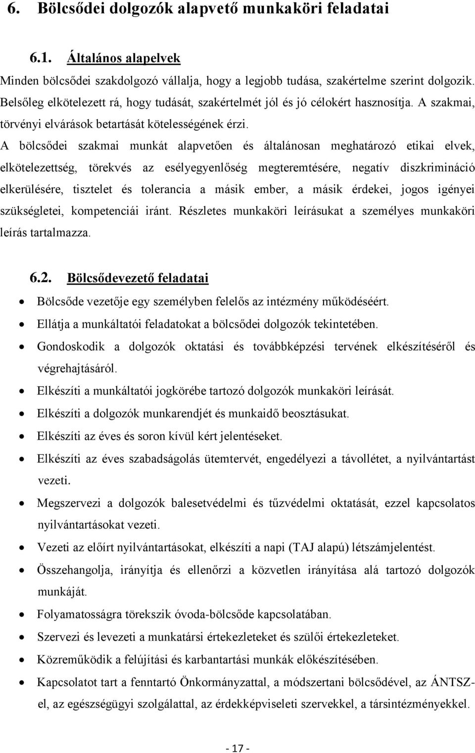 A bölcsődei szakmai munkát alapvetően és általánosan meghatározó etikai elvek, elkötelezettség, törekvés az esélyegyenlőség megteremtésére, negatív diszkrimináció elkerülésére, tisztelet és