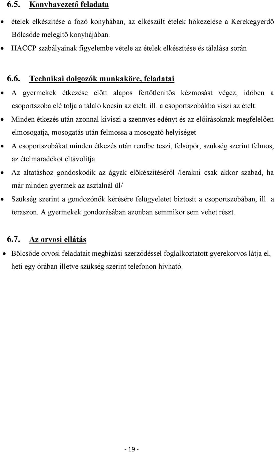 6. Technikai dolgozók munkaköre, feladatai A gyermekek étkezése előtt alapos fertőtlenítős kézmosást végez, időben a csoportszoba elé tolja a tálaló kocsin az ételt, ill.