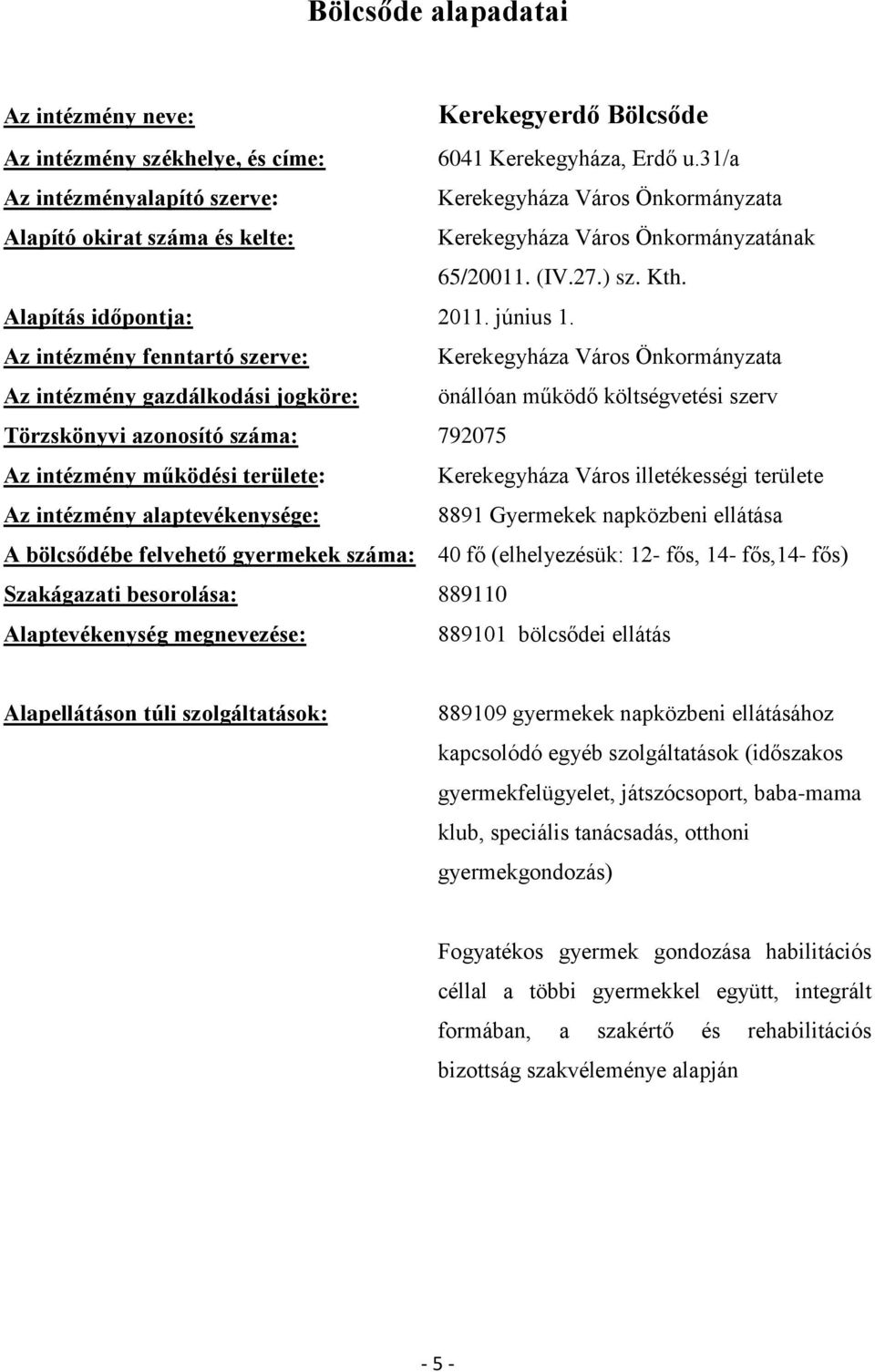 Az intézmény fenntartó szerve: Kerekegyháza Város Önkormányzata Az intézmény gazdálkodási jogköre: önállóan működő költségvetési szerv Törzskönyvi azonosító száma: 792075 Az intézmény működési