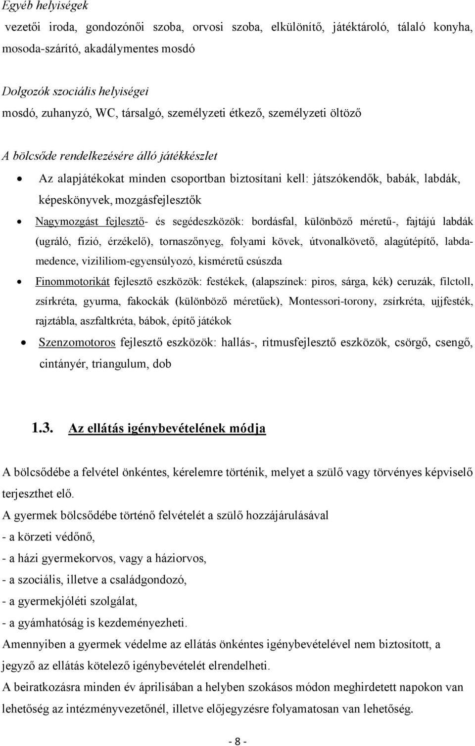mozgásfejlesztők Nagymozgást fejlesztő- és segédeszközök: bordásfal, különböző méretű-, fajtájú labdák (ugráló, fizió, érzékelő), tornaszőnyeg, folyami kövek, útvonalkövető, alagútépítő,