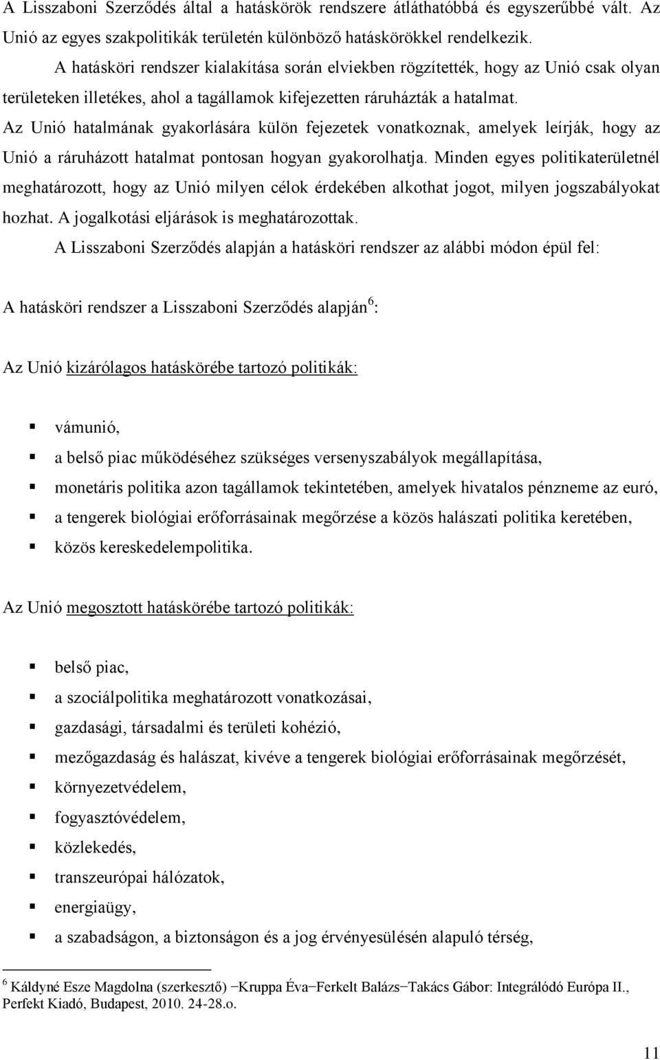 Az Unió hatalmának gyakorlására külön fejezetek vonatkoznak, amelyek leírják, hogy az Unió a ráruházott hatalmat pontosan hogyan gyakorolhatja.