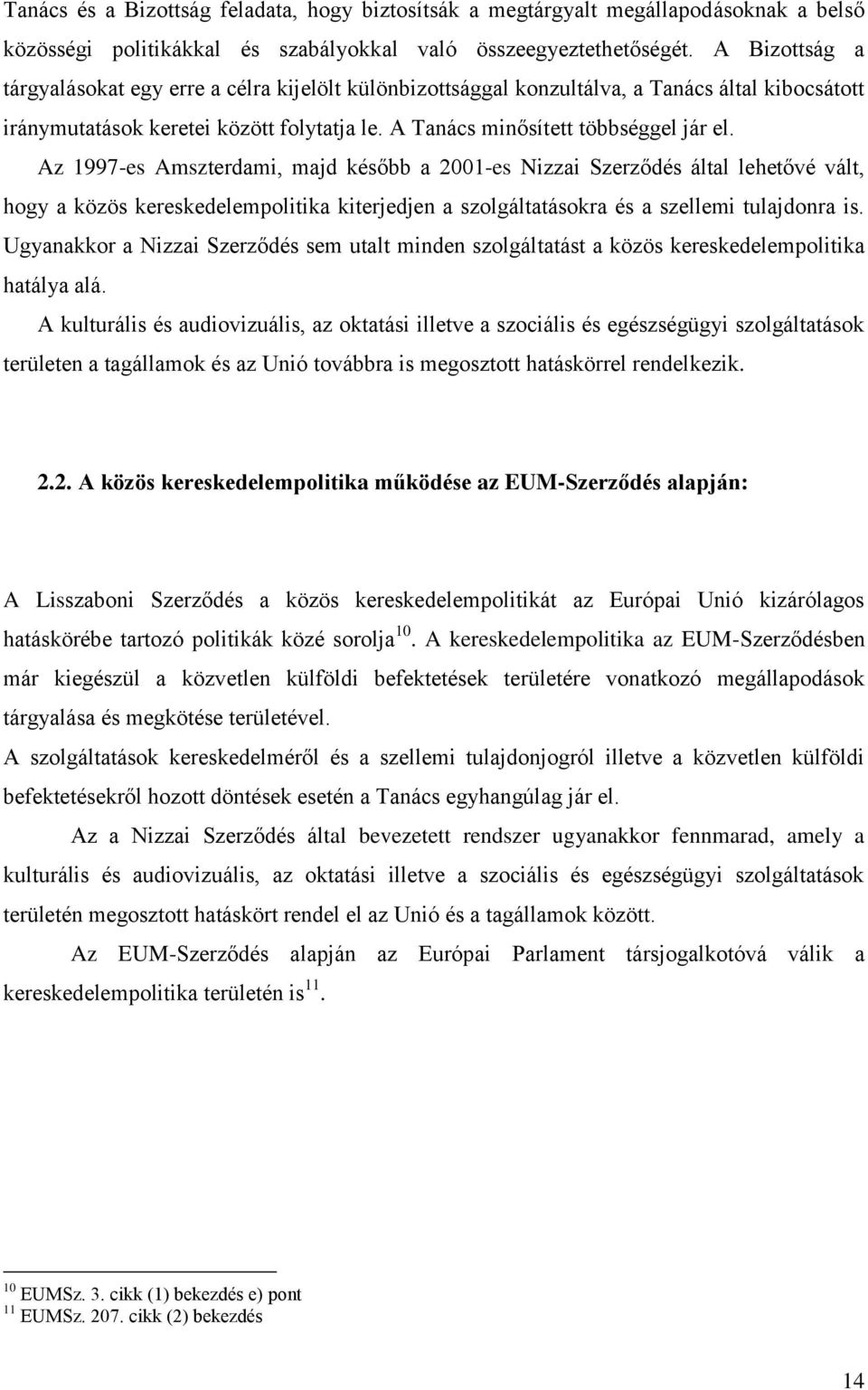 Az 1997-es Amszterdami, majd később a 2001-es Nizzai Szerződés által lehetővé vált, hogy a közös kereskedelempolitika kiterjedjen a szolgáltatásokra és a szellemi tulajdonra is.