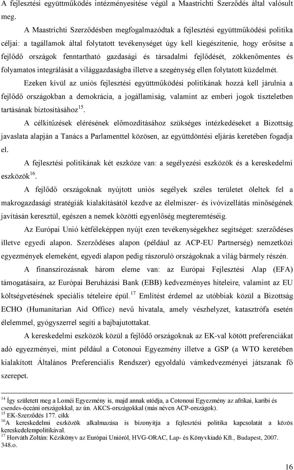 fenntartható gazdasági és társadalmi fejlődését, zökkenőmentes és folyamatos integrálását a világgazdaságba illetve a szegénység ellen folytatott küzdelmét.