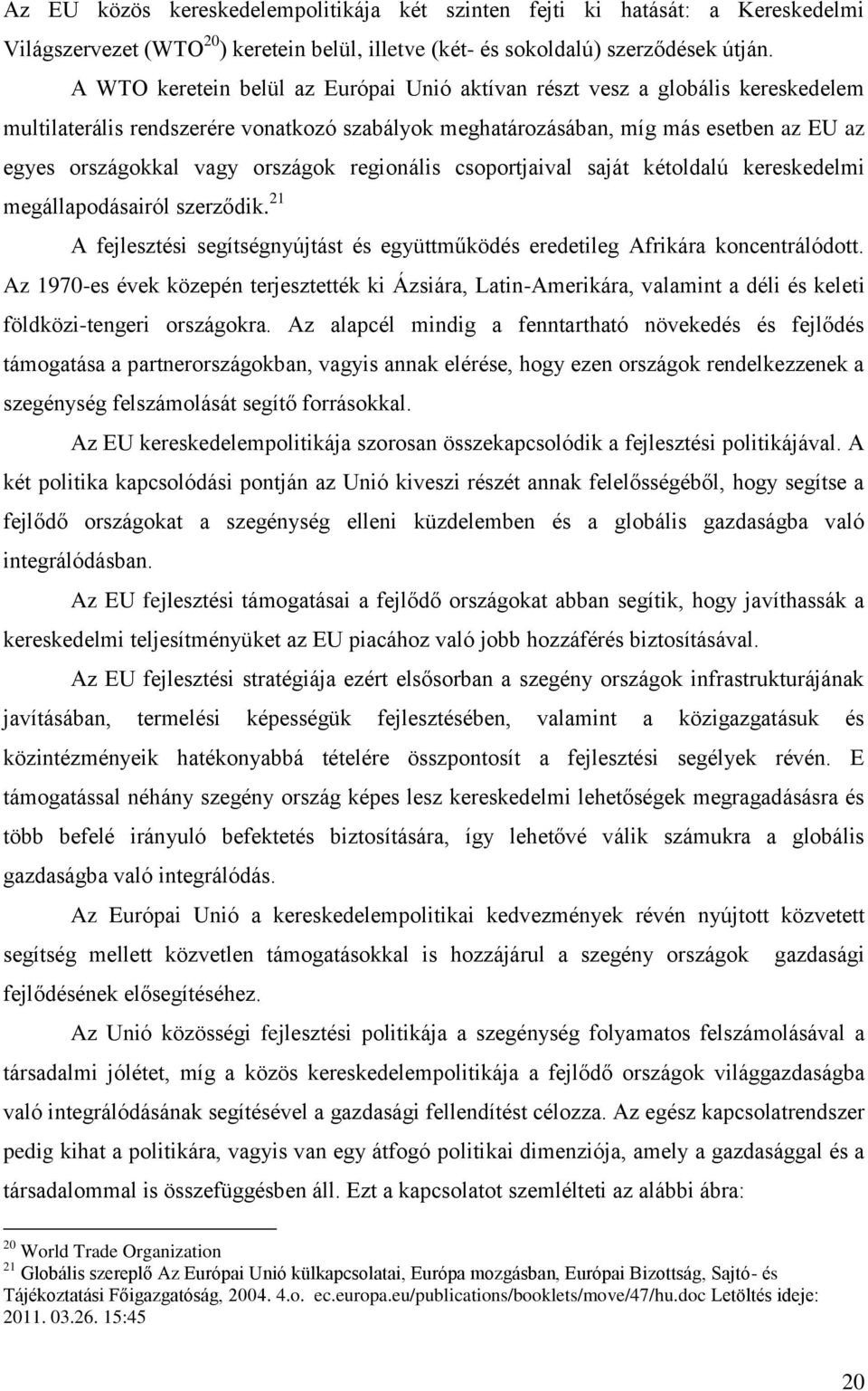 országok regionális csoportjaival saját kétoldalú kereskedelmi megállapodásairól szerződik. 21 A fejlesztési segítségnyújtást és együttműködés eredetileg Afrikára koncentrálódott.