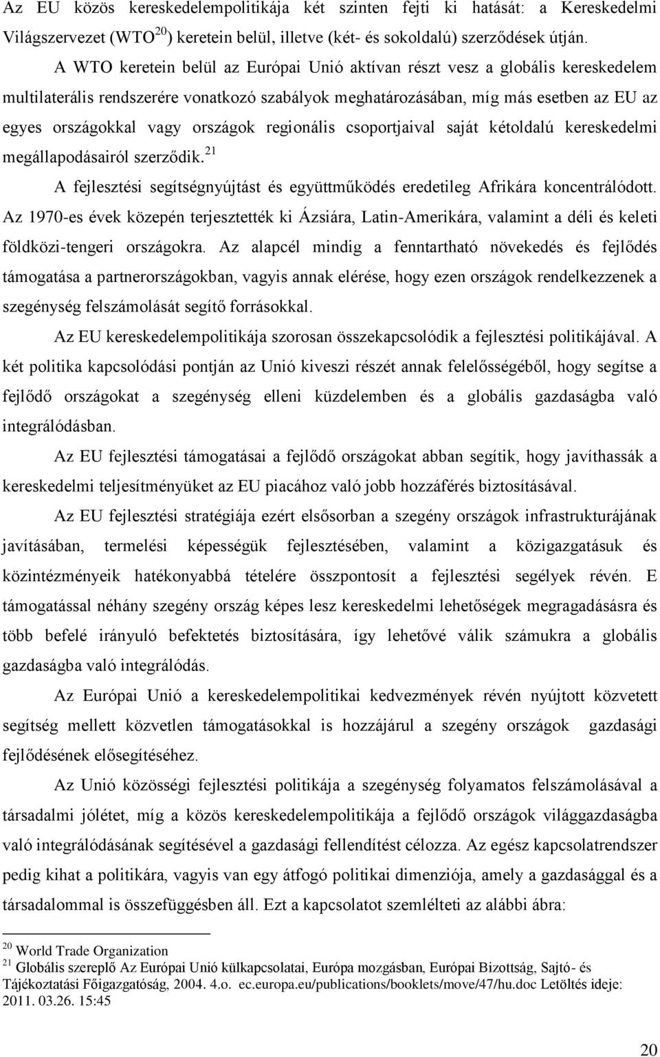 országok regionális csoportjaival saját kétoldalú kereskedelmi megállapodásairól szerződik. 21 A fejlesztési segítségnyújtást és együttműködés eredetileg Afrikára koncentrálódott.