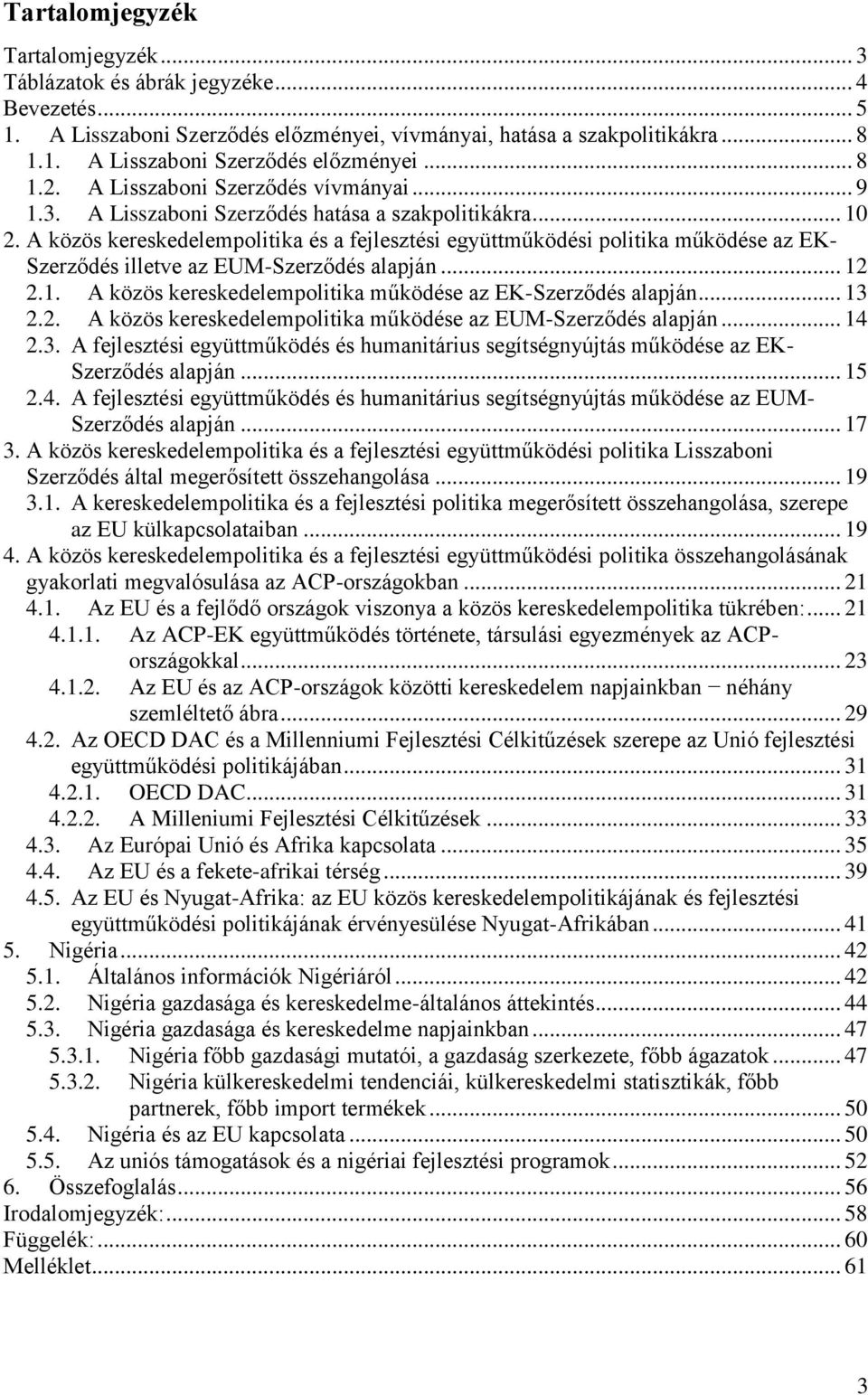 A közös kereskedelempolitika és a fejlesztési együttműködési politika működése az EK- Szerződés illetve az EUM-Szerződés alapján... 12 2.1. A közös kereskedelempolitika működése az EK-Szerződés alapján.