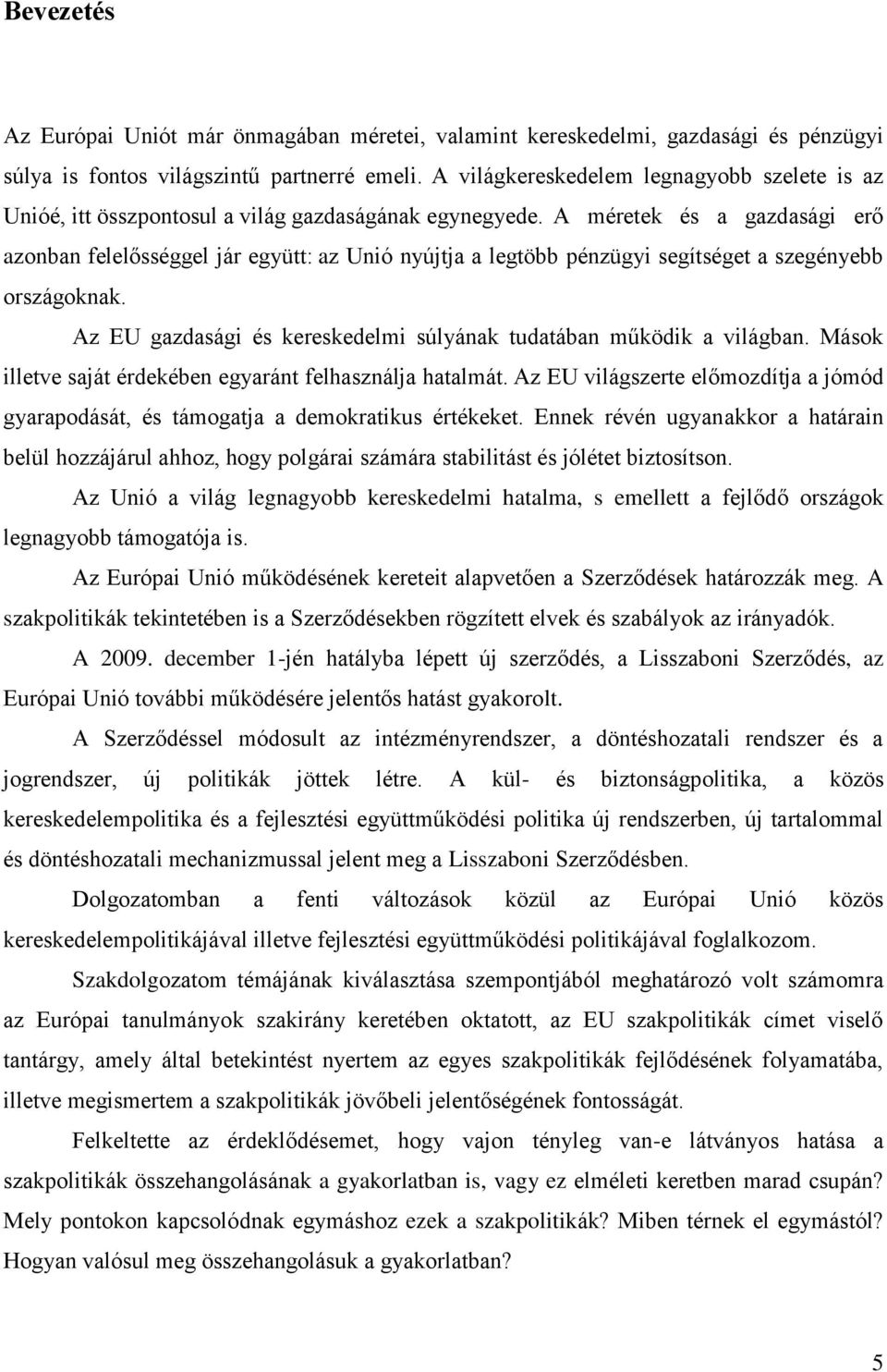 A méretek és a gazdasági erő azonban felelősséggel jár együtt: az Unió nyújtja a legtöbb pénzügyi segítséget a szegényebb országoknak.