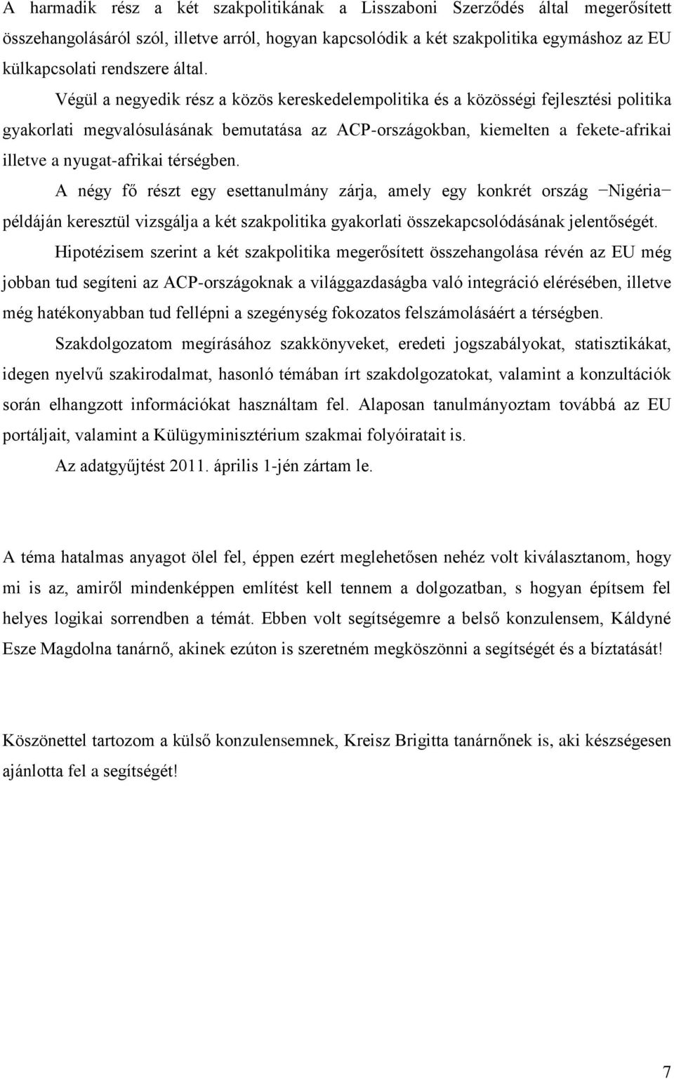 Végül a negyedik rész a közös kereskedelempolitika és a közösségi fejlesztési politika gyakorlati megvalósulásának bemutatása az ACP-országokban, kiemelten a fekete-afrikai illetve a nyugat-afrikai