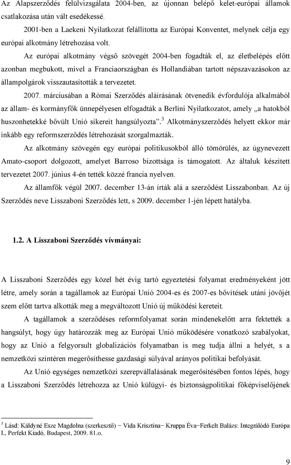 Az európai alkotmány végső szövegét 2004-ben fogadták el, az életbelépés előtt azonban megbukott, mivel a Franciaországban és Hollandiában tartott népszavazásokon az állampolgárok visszautasították a