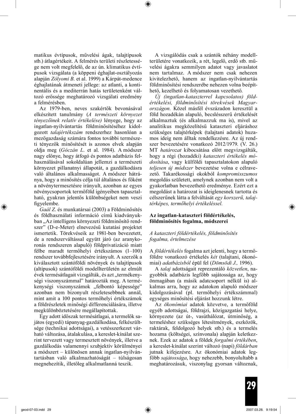 1999) a Kárpát-medence éghajlatának átmeneti jellege: az atlanti, a kontinentális és a mediterrán hatás területenként változó erőssége meghatározó vizsgálati eredmény a felmérésben.