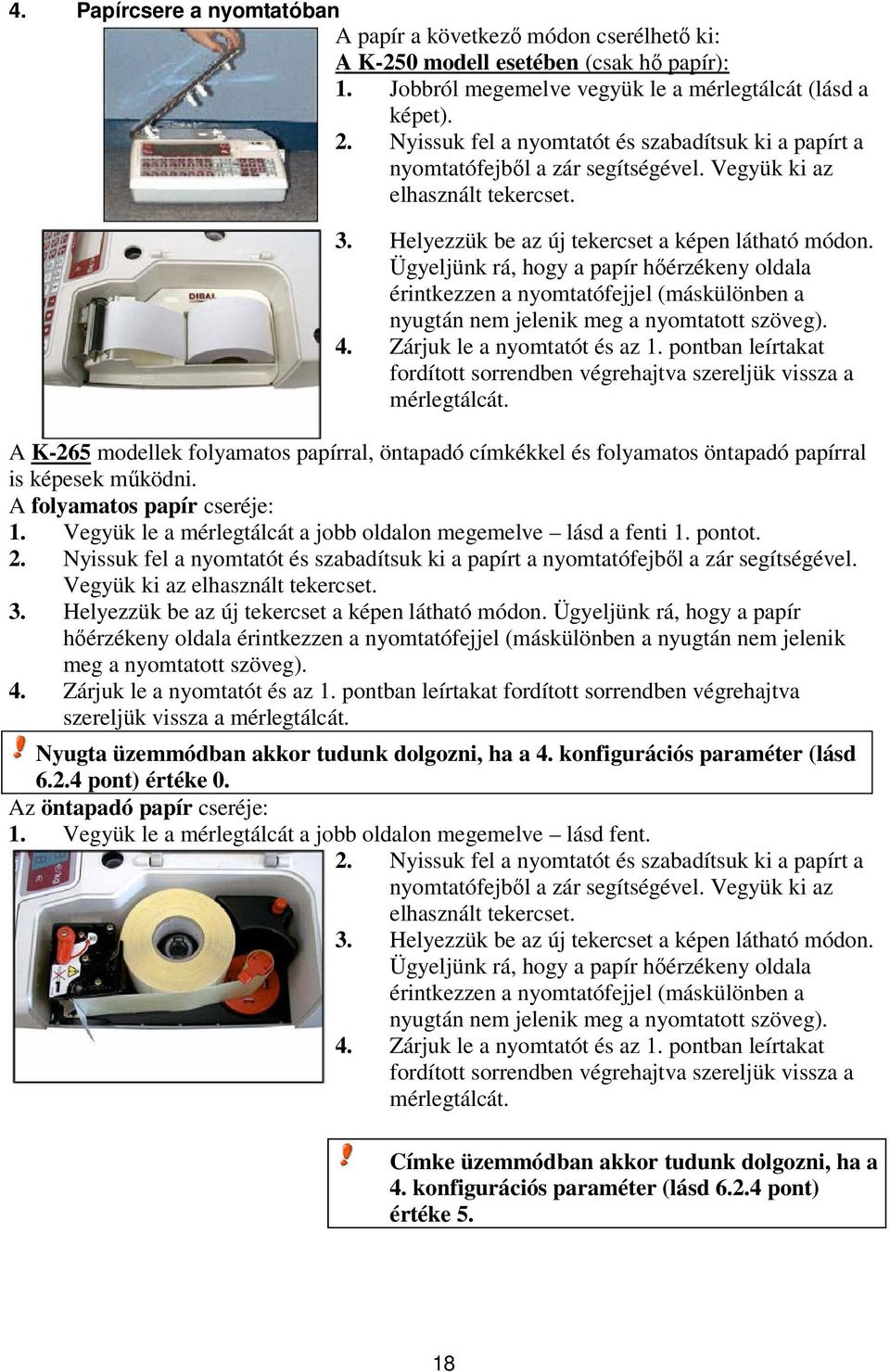 Ügyeljünk rá, hogy a papír hőérzékeny oldala érintkezzen a nyomtatófejjel (máskülönben a nyugtán nem jelenik meg a nyomtatott szöveg). 4. Zárjuk le a nyomtatót és az 1.