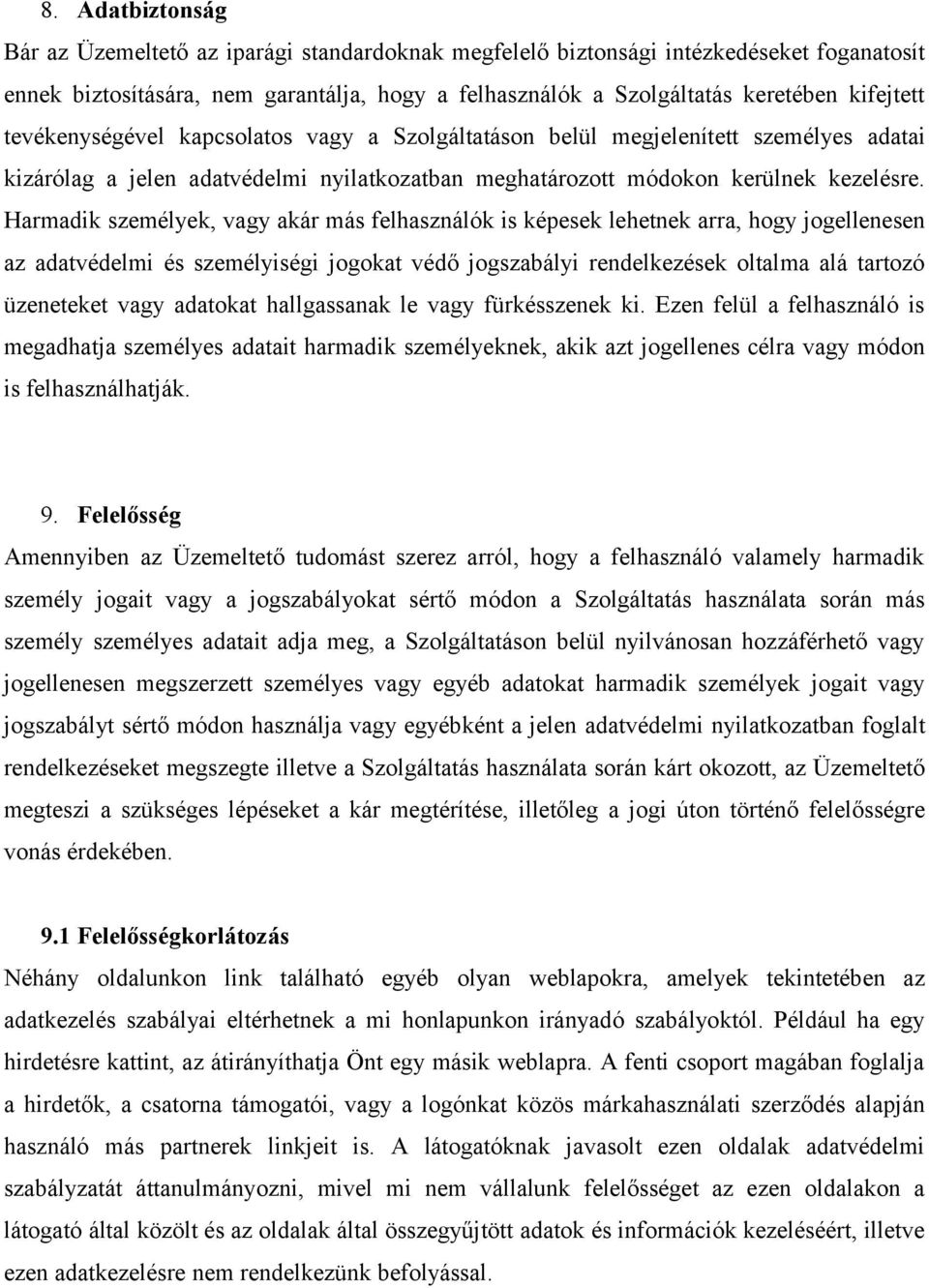 Harmadik személyek, vagy akár más felhasználók is képesek lehetnek arra, hogy jogellenesen az adatvédelmi és személyiségi jogokat védő jogszabályi rendelkezések oltalma alá tartozó üzeneteket vagy