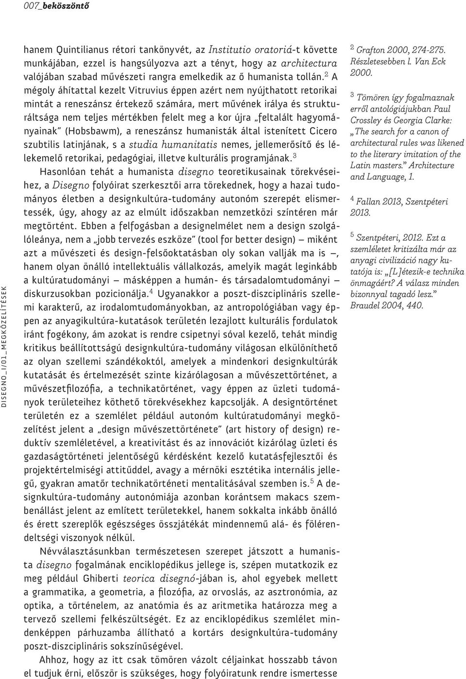 2 A mégoly áhítattal kezelt Vitruvius éppen azért nem nyújthatott retorikai mintát a reneszánsz értekező számára, mert művének irálya és strukturáltsága nem teljes mértékben felelt meg a kor újra