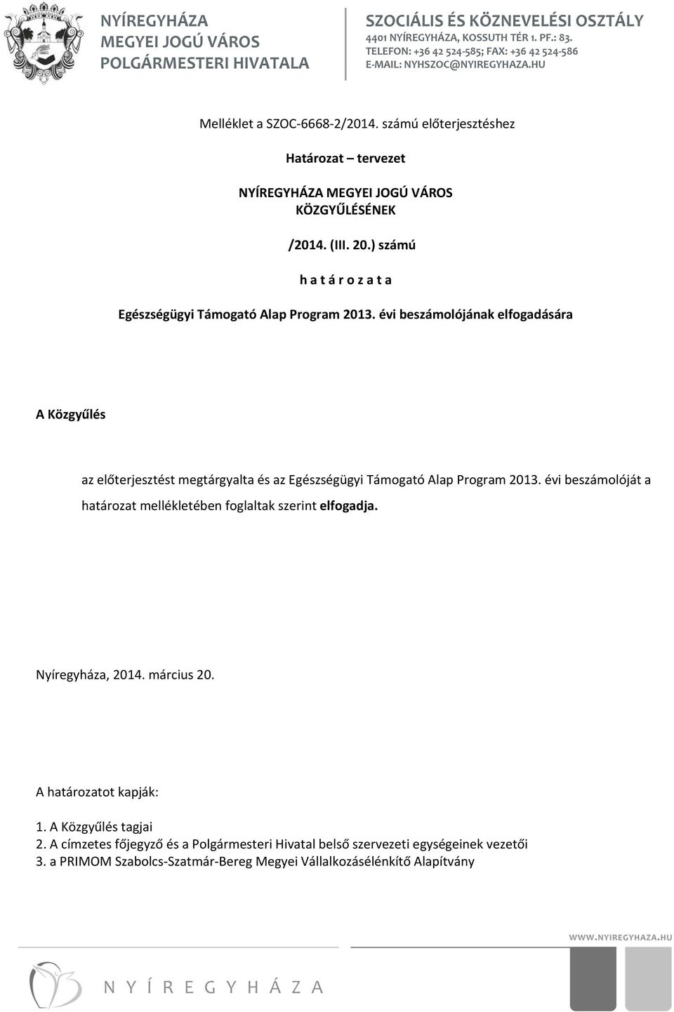 évi beszámolójának elfogadására A Közgyűlés az előterjesztést megtárgyalta és az Egészségügyi Támogató Alap Program 2013.