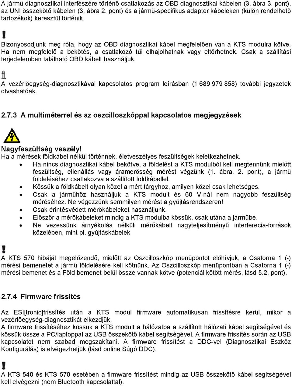 Ha nem megfelelő a bekötés, a csatlakozó tűi elhajolhatnak vagy eltörhetnek. Csak a szállítási terjedelemben található OBD kábelt használjuk.