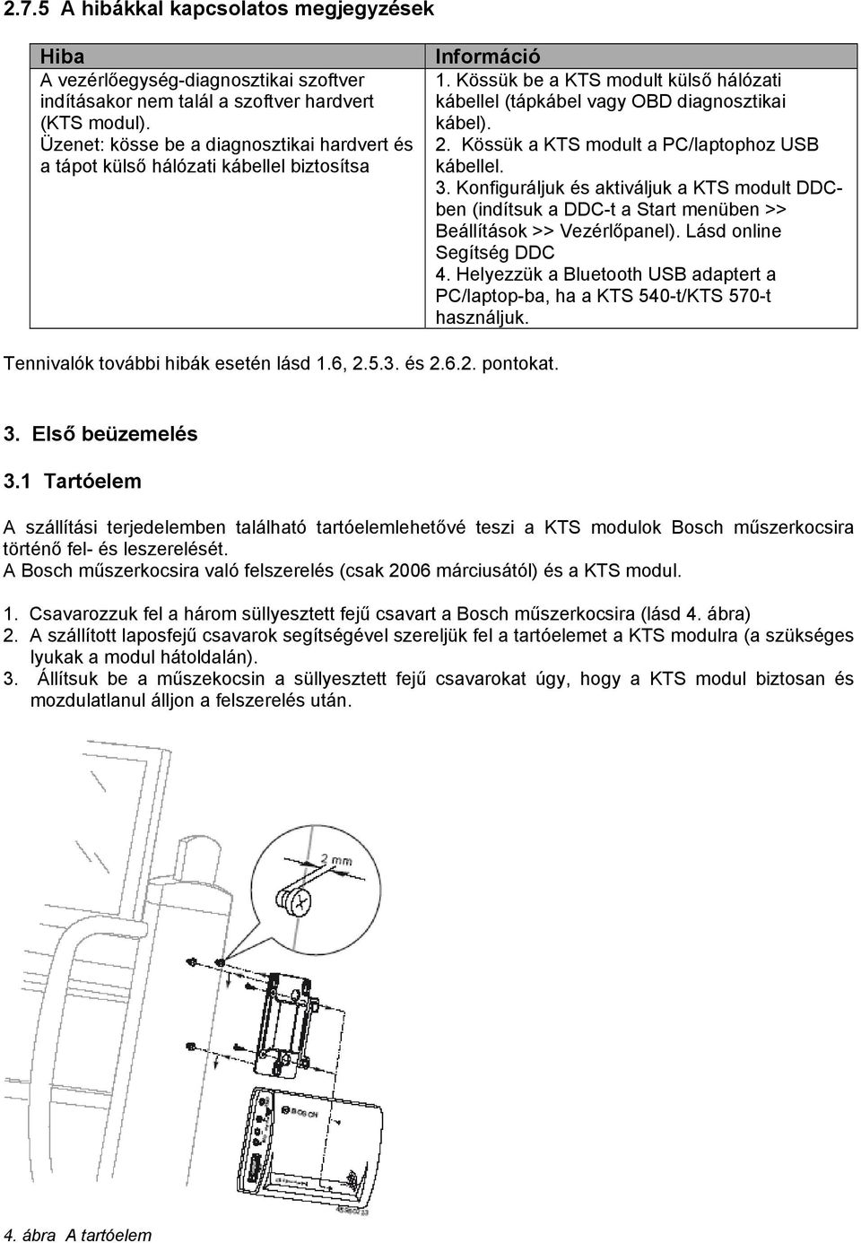 Kössük a KTS modult a PC/laptophoz USB kábellel. 3. Konfiguráljuk és aktiváljuk a KTS modult DDCben (indítsuk a DDC-t a Start menüben >> Beállítások >> Vezérlőpanel). Lásd online Segítség DDC 4.