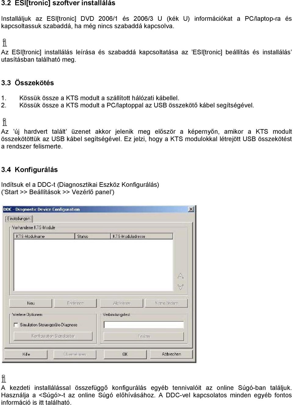 Kössük össze a KTS modult a szállított hálózati kábellel. 2. Kössük össze a KTS modult a PC/laptoppal az USB összekötő kábel segítségével.