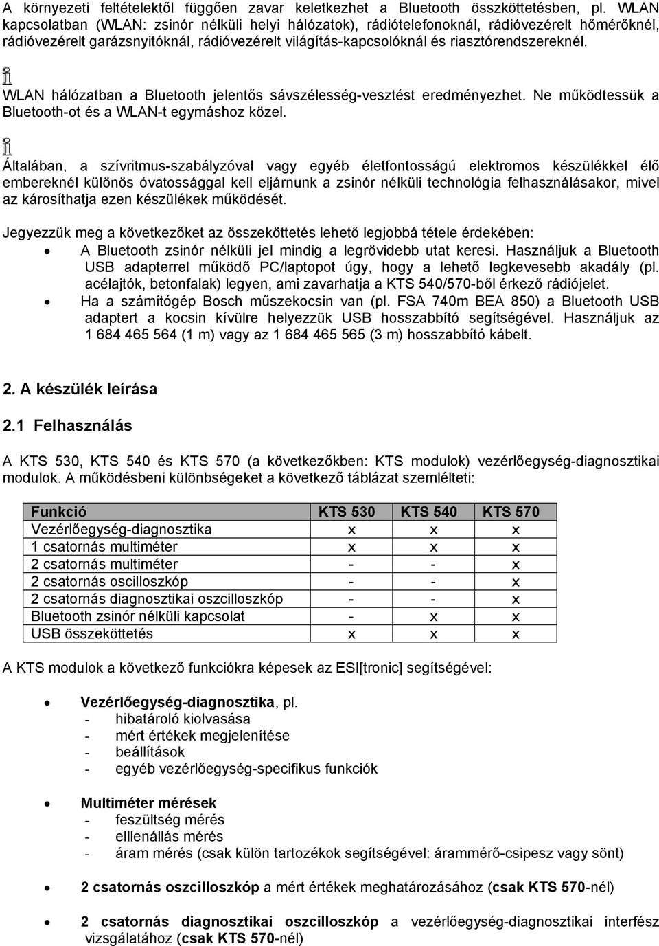 WLAN hálózatban a Bluetooth jelentős sávszélesség-vesztést eredményezhet. Ne működtessük a Bluetooth-ot és a WLAN-t egymáshoz közel.