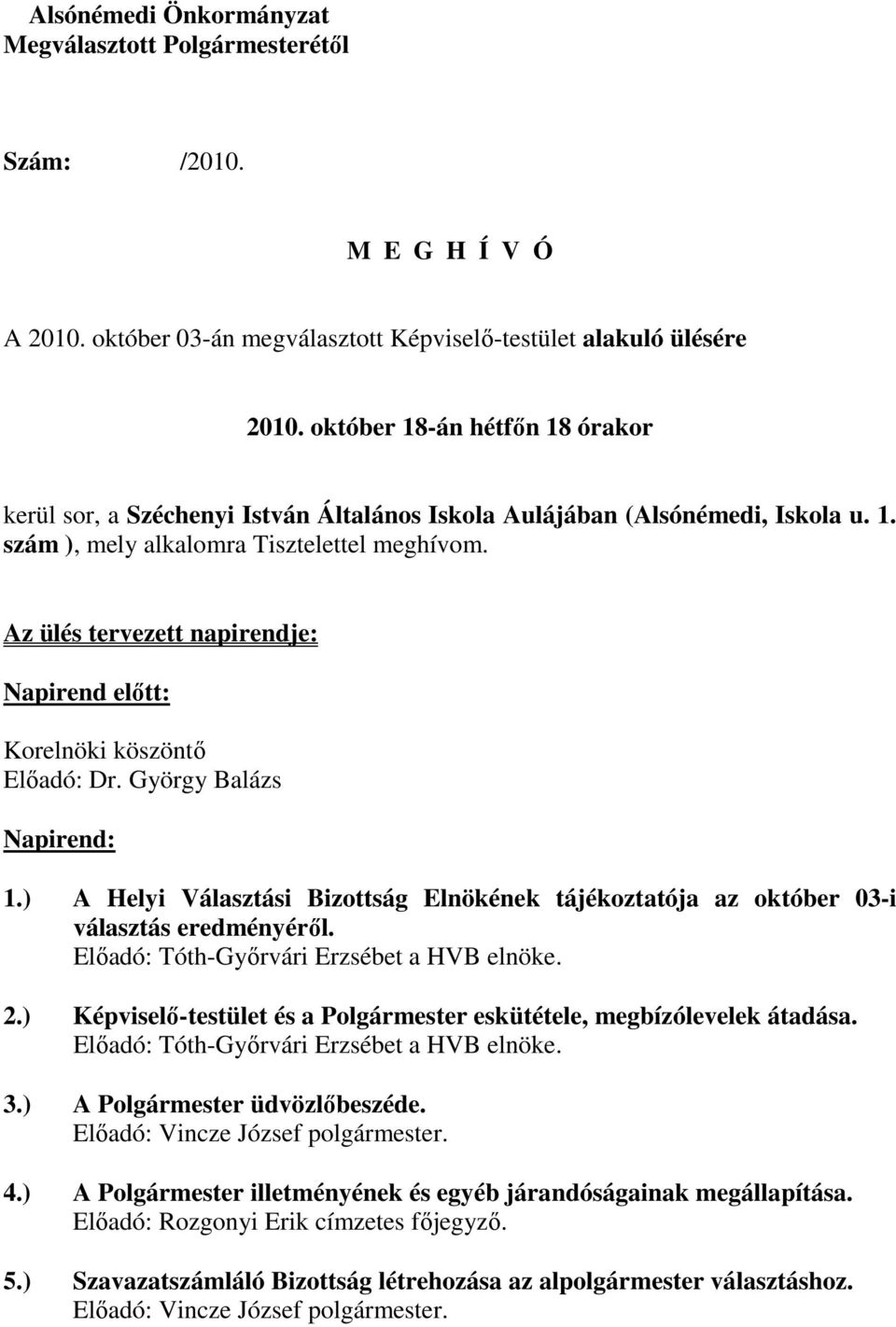 Az ülés tervezett napirendje: Napirend elıtt: Korelnöki köszöntı Elıadó: Dr. György Balázs Napirend: 1.) A Helyi Választási Bizottság Elnökének tájékoztatója az október 03-i választás eredményérıl.