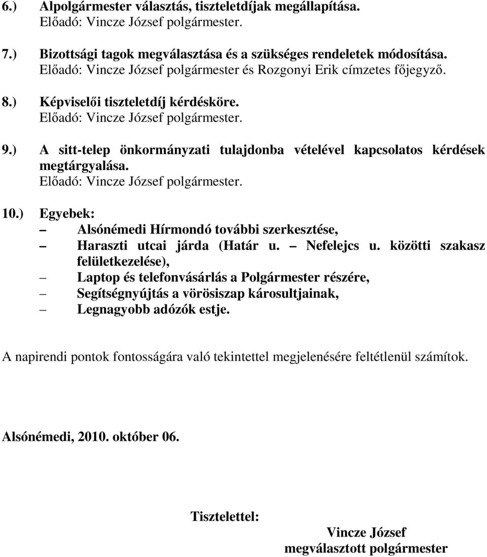 ) A sitt-telep önkormányzati tulajdonba vételével kapcsolatos kérdések megtárgyalása. 10.) Egyebek: Alsónémedi Hírmondó további szerkesztése, Haraszti utcai járda (Határ u. Nefelejcs u.