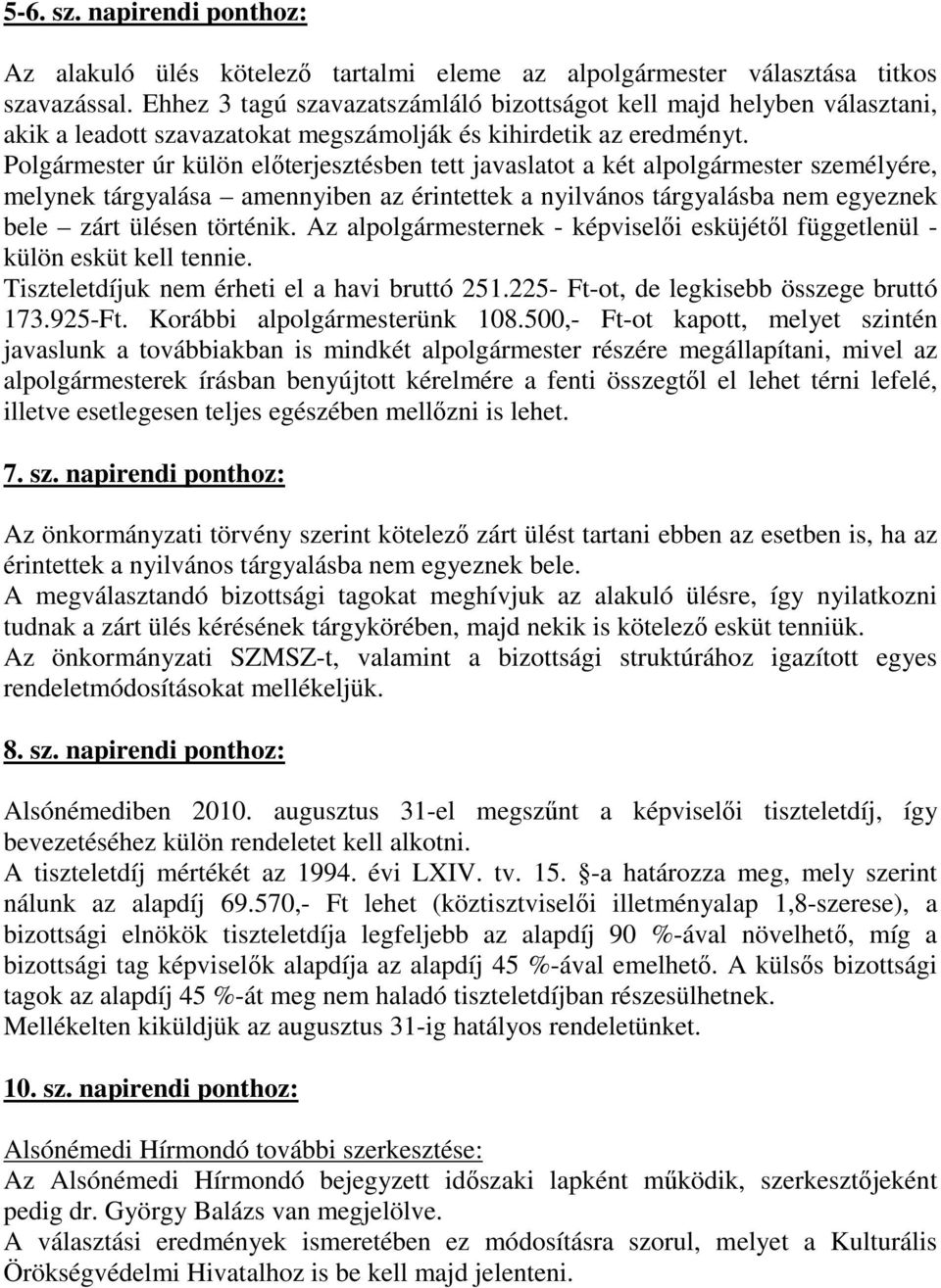 Polgármester úr külön elıterjesztésben tett javaslatot a két alpolgármester személyére, melynek tárgyalása amennyiben az érintettek a nyilvános tárgyalásba nem egyeznek bele zárt ülésen történik.
