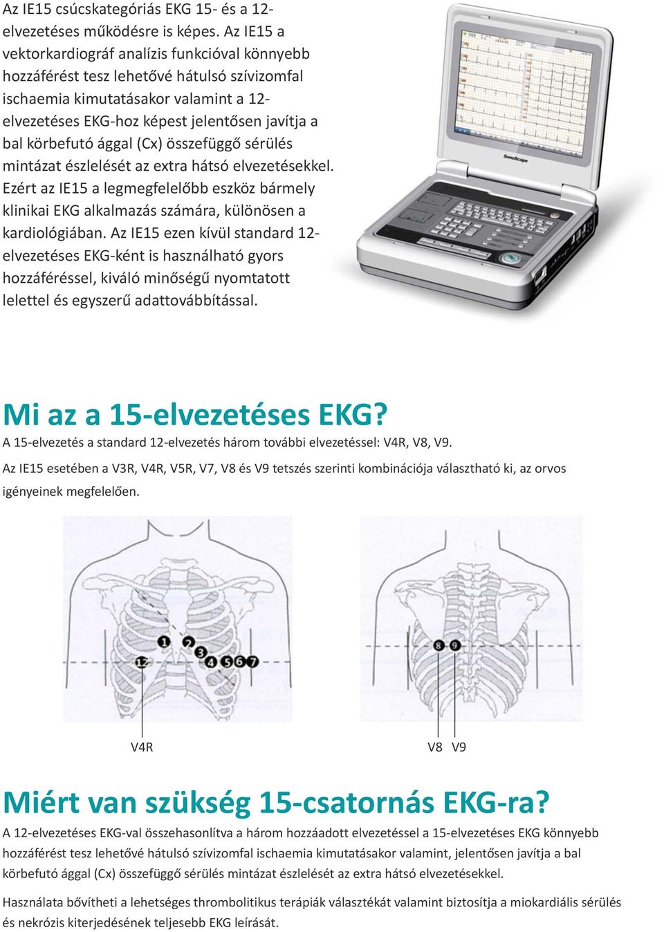 körbefutó ággal (Cx) összefüggő sérülés mintázat észlelését az extra hátsó elvezetésekkel. Ezért az IE15 a legmegfelelőbb eszköz bármely klinikai EKG alkalmazás számára, különösen a kardiológiában.