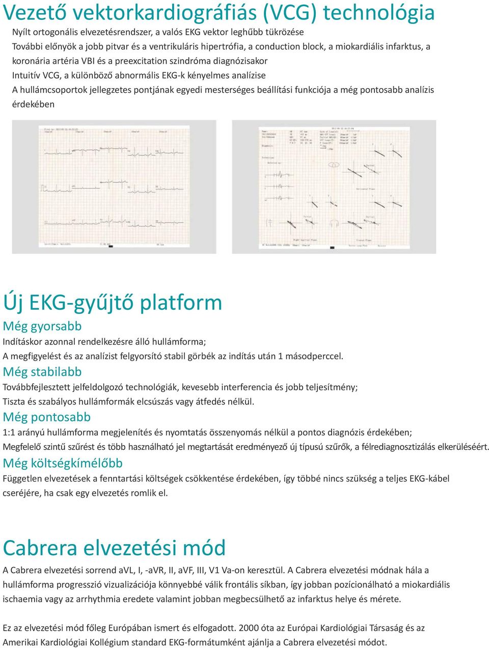 pontjának egyedi mesterséges beállítási funkciója a még pontosabb analízis érdekében Új EKG-gyűjtő platform Még gyorsabb Indításkor azonnal rendelkezésre álló hullámforma; A megfigyelést és az