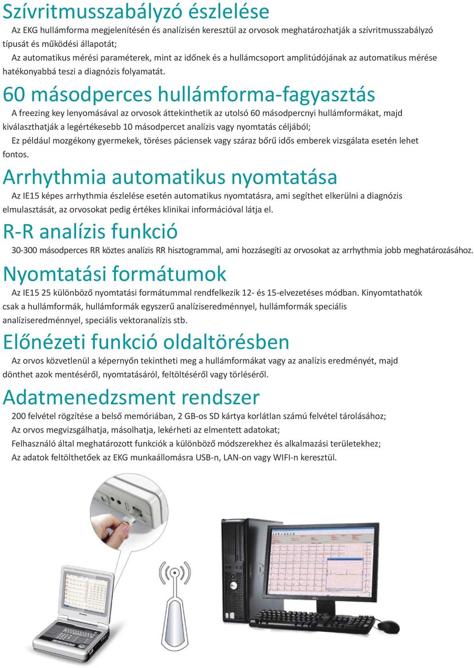 60 másodperces hullámforma-fagyasztás A freezing key lenyomásával az orvosok áttekinthetik az utolsó 60 másodpercnyi hullámformákat, majd kiválaszthatják a legértékesebb 10 másodpercet analízis vagy