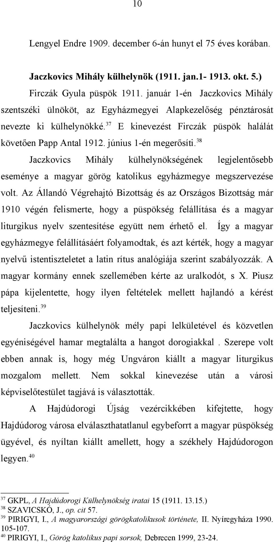 június 1-én megerősíti. 38 Jaczkovics Mihály külhelynökségének legjelentősebb eseménye a magyar görög katolikus egyházmegye megszervezése volt.